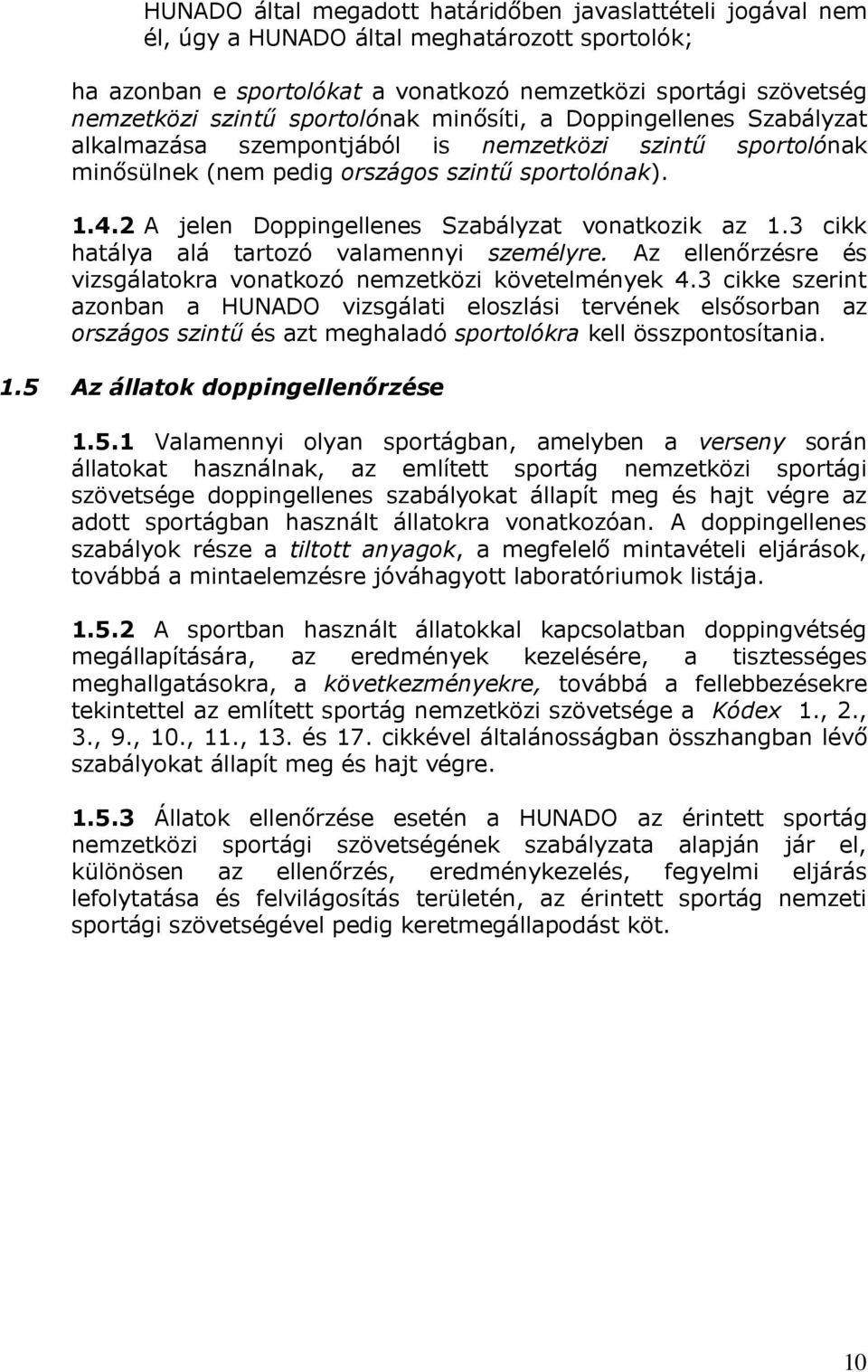 2 A jelen Doppingellenes Szabályzat vonatkozik az 1.3 cikk hatálya alá tartozó valamennyi személyre. Az ellenőrzésre és vizsgálatokra vonatkozó nemzetközi követelmények 4.