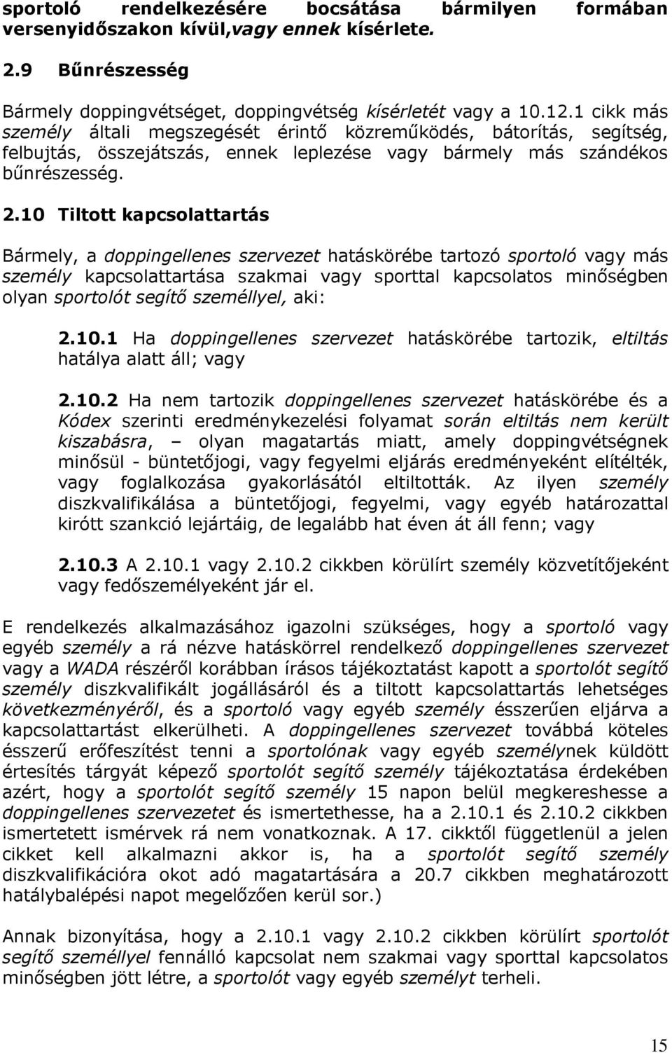 10 Tiltott kapcsolattartás Bármely, a doppingellenes szervezet hatáskörébe tartozó sportoló vagy más személy kapcsolattartása szakmai vagy sporttal kapcsolatos minőségben olyan sportolót segítő