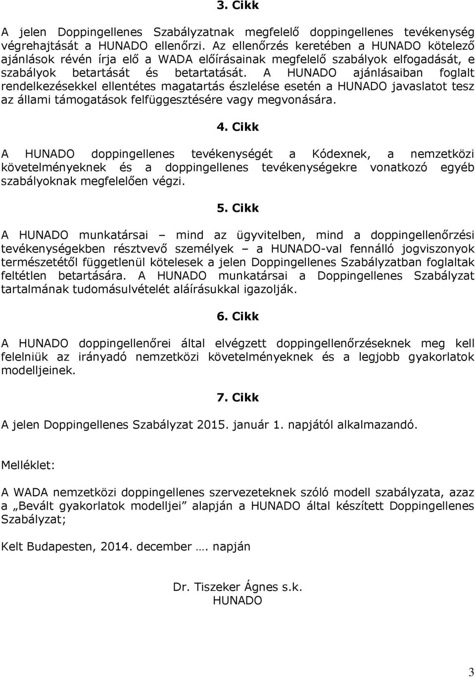 A HUNADO ajánlásaiban foglalt rendelkezésekkel ellentétes magatartás észlelése esetén a HUNADO javaslatot tesz az állami támogatások felfüggesztésére vagy megvonására. 4.