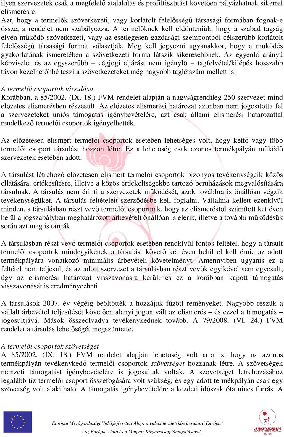 A termelőknek kell eldönteniük, hogy a szabad tagság elvén működő szövetkezeti, vagy az esetlegesen gazdasági szempontból célszerűbb korlátolt felelősségű társasági formát választják.