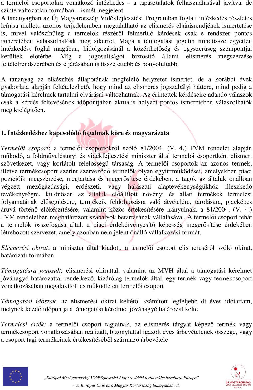 valószínűleg a termelők részéről felmerülő kérdések csak e rendszer pontos ismeretében válaszolhatóak meg sikerrel.