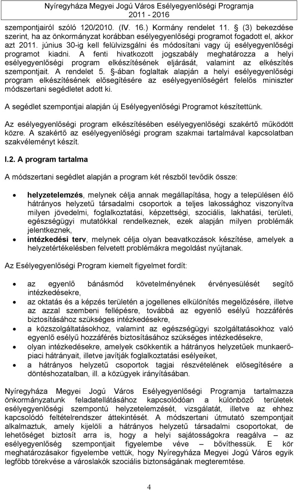 A fenti hivatkozott jogszabály meghatározza a helyi esélyegyenlőségi program elkészítésének eljárását, valamint az elkészítés szempontjait. A rendelet 5.