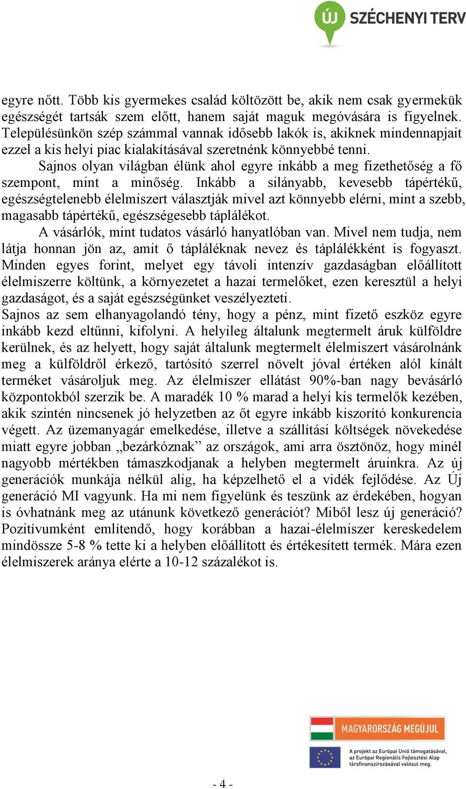 Sajnos olyan világban élünk ahol egyre inkább a meg fizethetőség a fő szempont, mint a minőség.