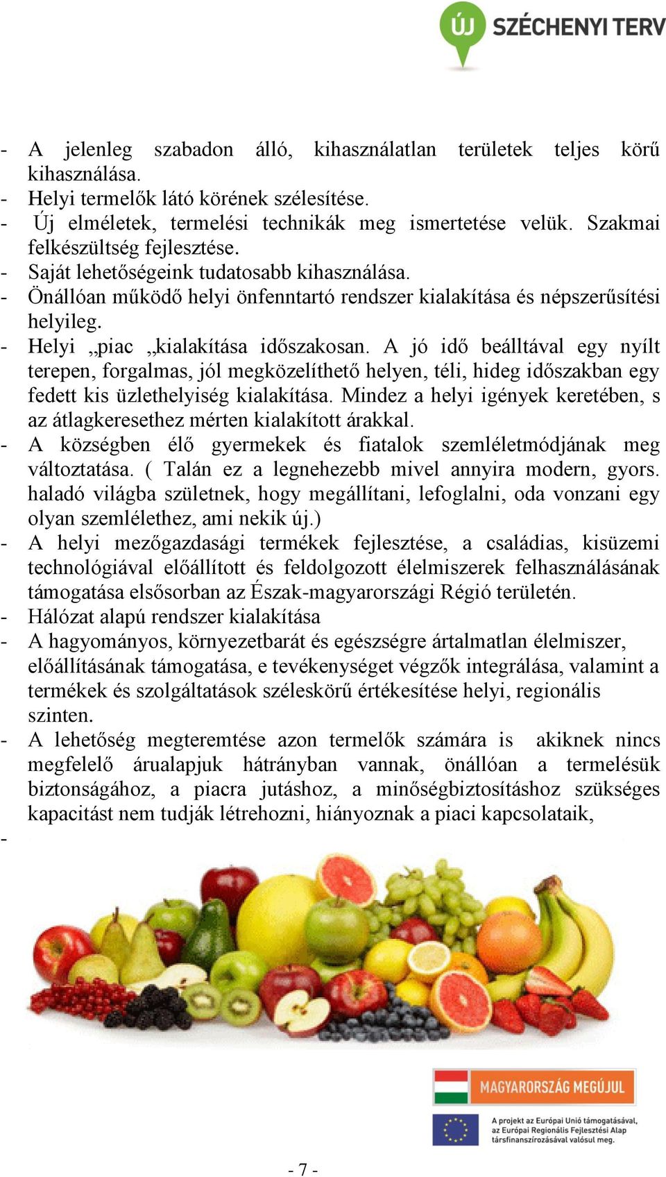 - Helyi piac kialakítása időszakosan. A jó idő beálltával egy nyílt terepen, forgalmas, jól megközelíthető helyen, téli, hideg időszakban egy fedett kis üzlethelyiség kialakítása.