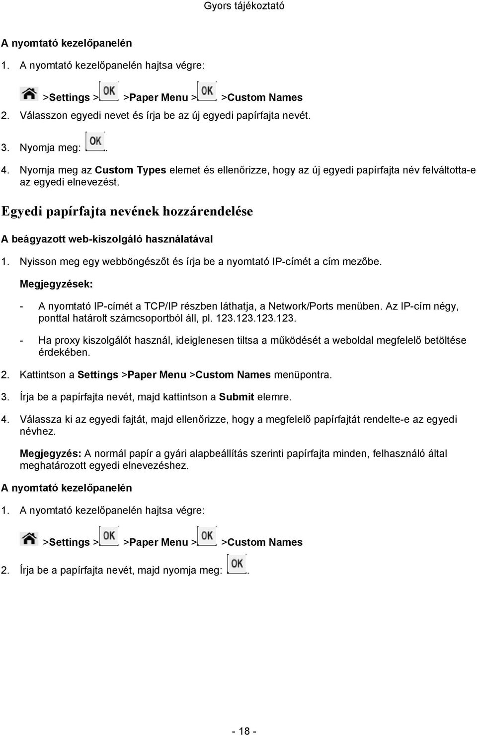 Egyedi papírfajta nevének hozzárendelése A beágyazott web-kiszolgáló használatával 1. Nyisson meg egy webböngészőt és írja be a nyomtató IP-címét a cím mezőbe.