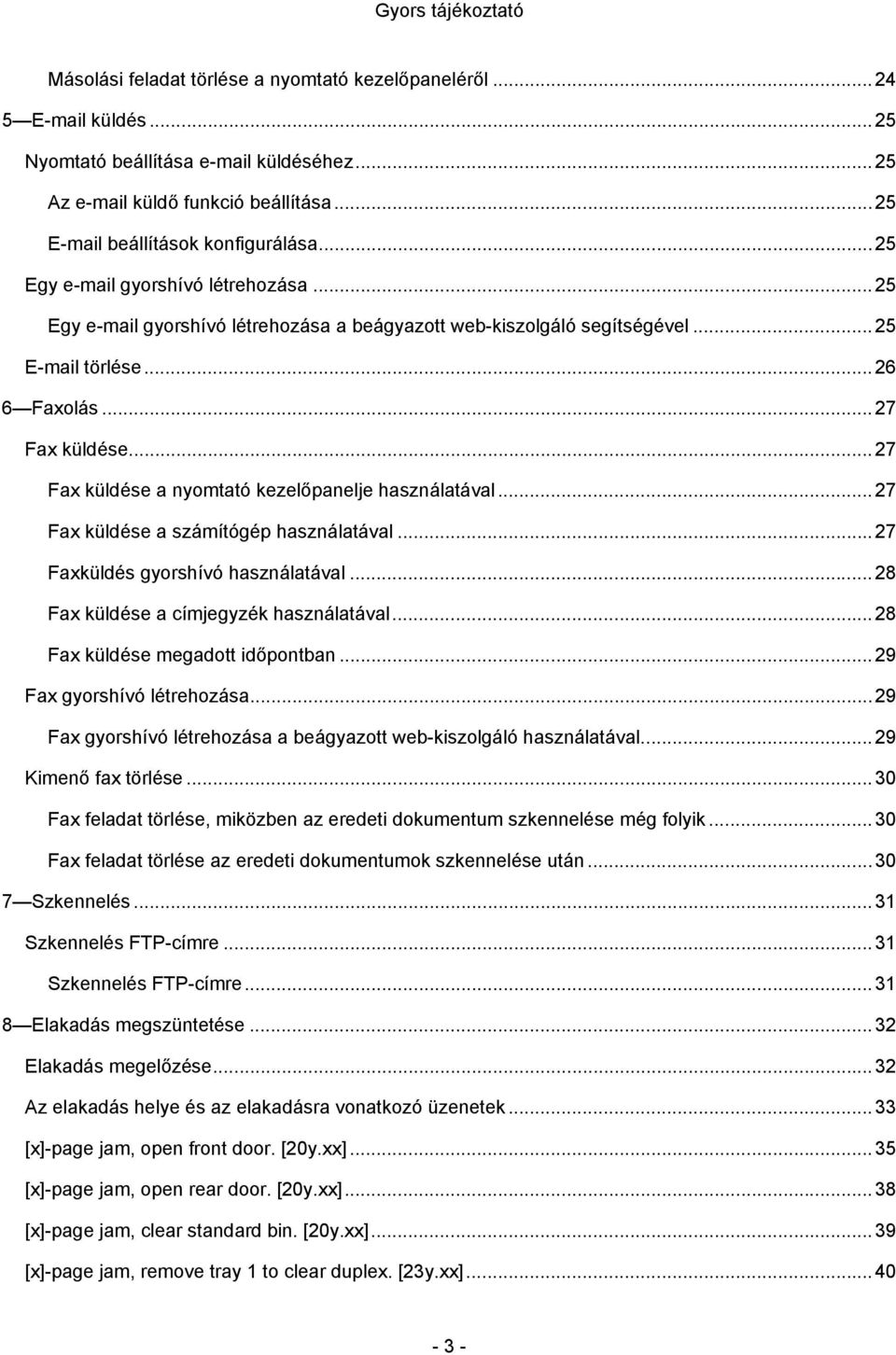 .. 27 Fax küldése a nyomtató kezelőpanelje használatával... 27 Fax küldése a számítógép használatával... 27 Faxküldés gyorshívó használatával... 28 Fax küldése a címjegyzék használatával.