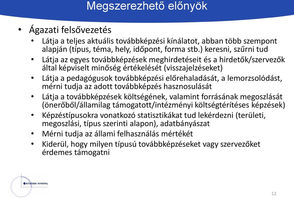 lemorzsolódást, mérni tudja az adott továbbképzés hasznosulását Látja a továbbképzések költségének, valamint forrásának megoszlását (önerőből/államilag támogatott/intézményi költségtérítéses