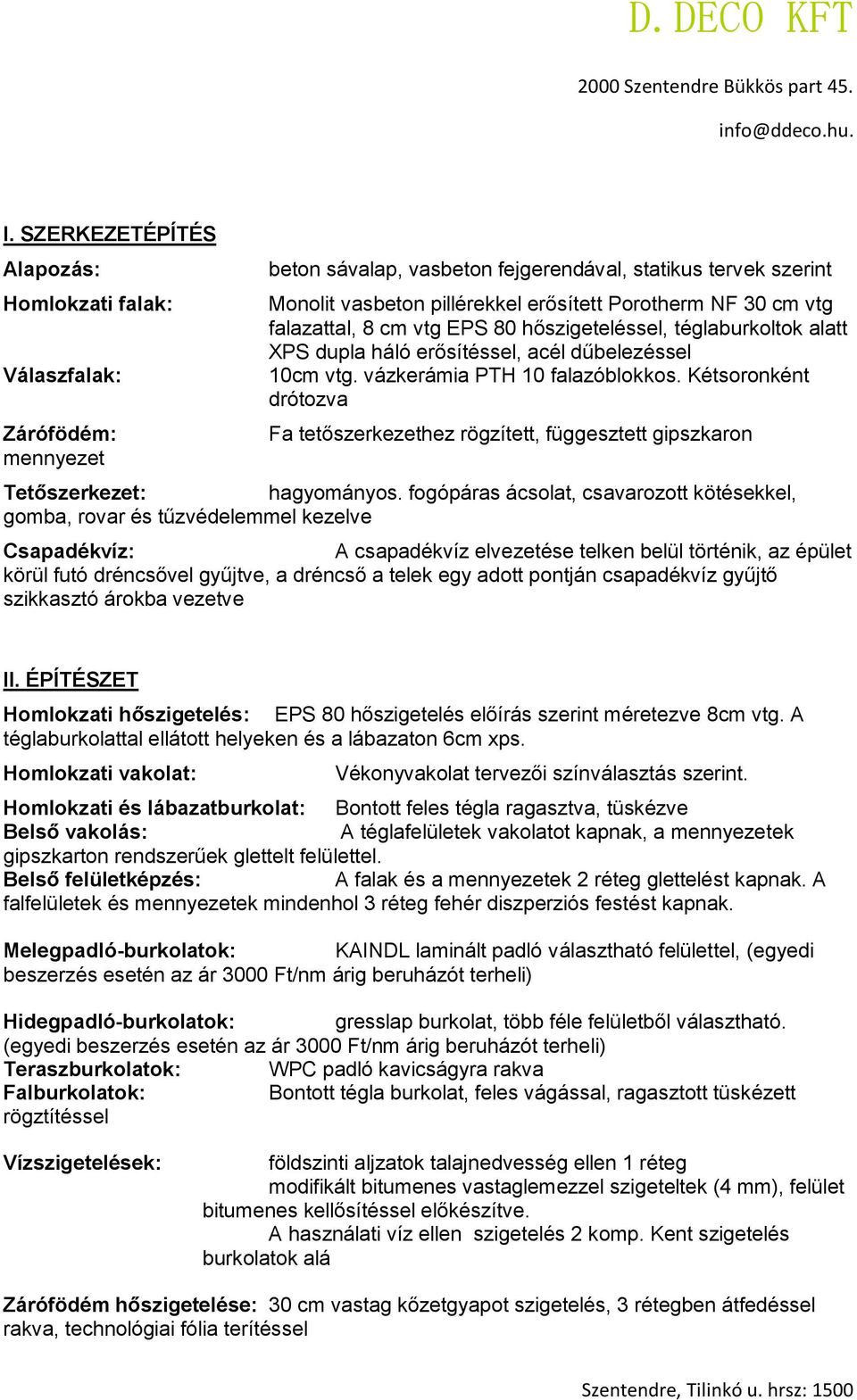 Kétsoronként drótozva Fa tetőszerkezethez rögzített, függesztett gipszkaron Tetőszerkezet: hagyományos.