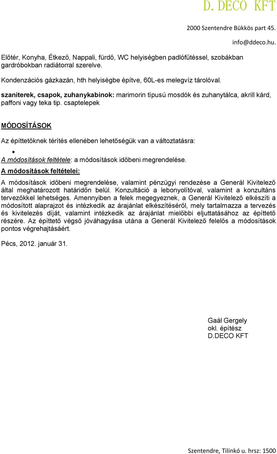 csaptelepek MÓDOSÍTÁSOK Az építtetőknek térítés ellenében lehetőségük van a változtatásra: A módosítások feltétele: a módosítások időbeni megrendelése.