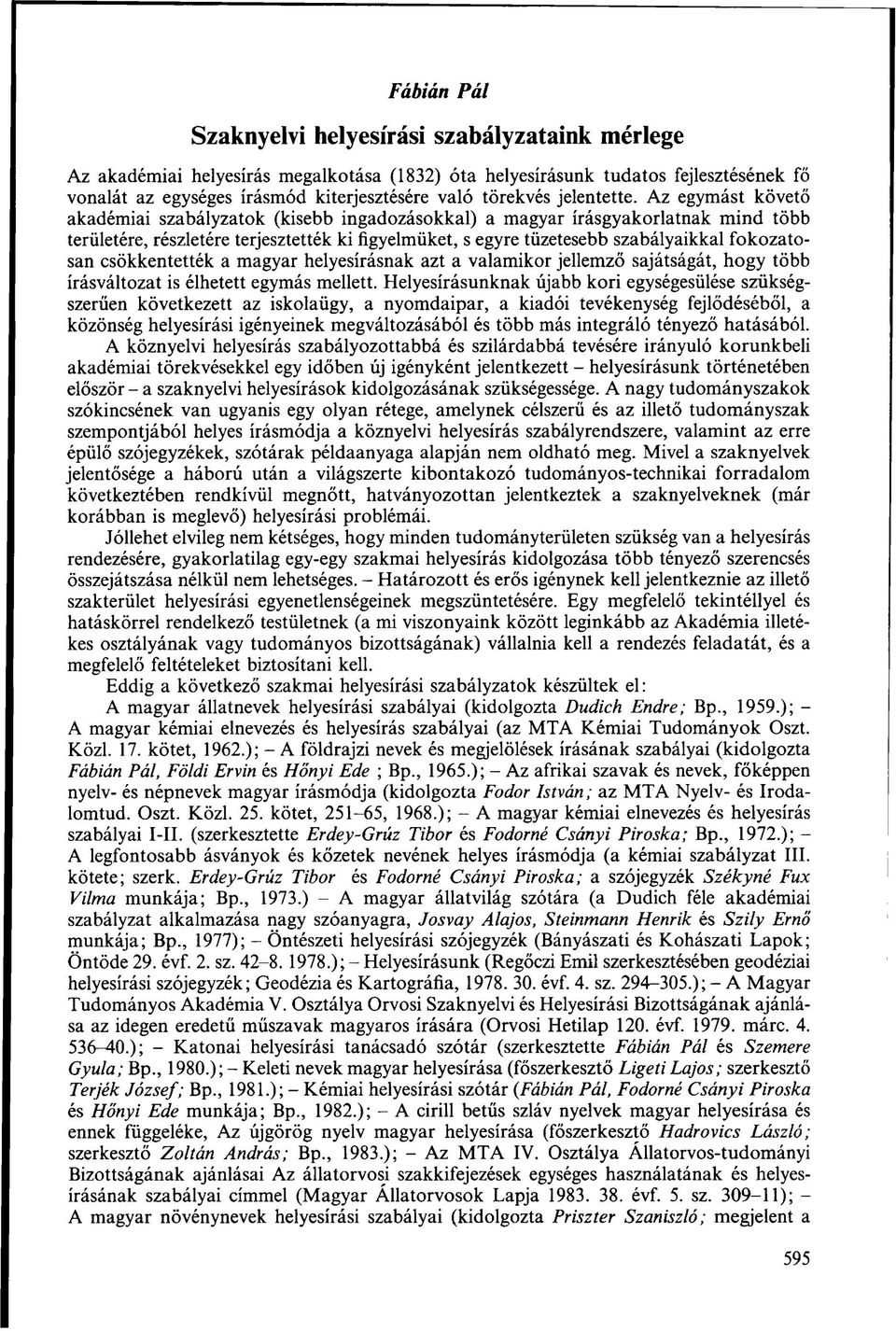 Az egymást követő akadémiai szabályzatok (kisebb ingadozásokkal) a magyar írásgyakorlatnak mind több területére, részletére terjesztették ki figyelmüket, s egyre tüzetesebb szabályaikkal fokozatosan