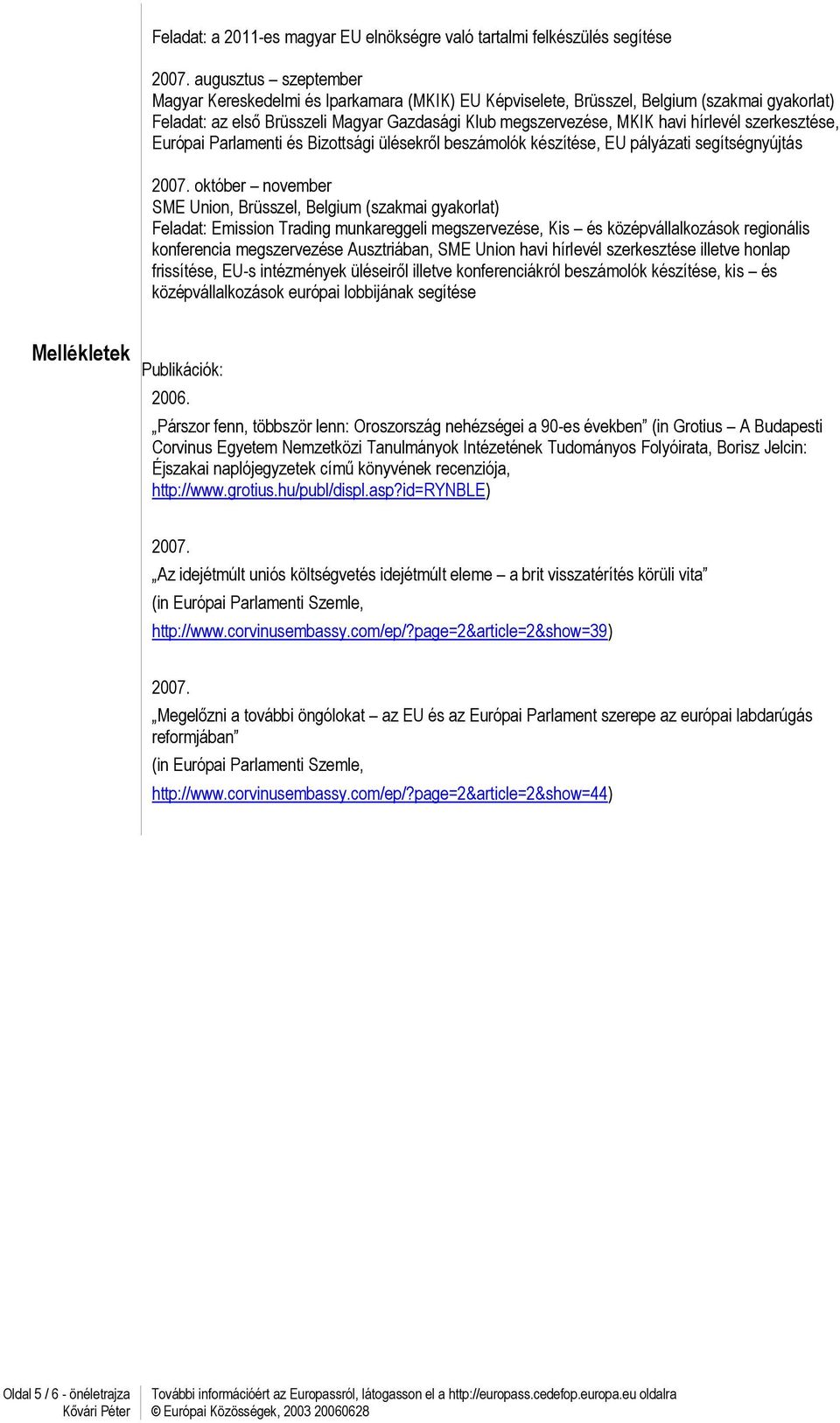 szerkesztése, Európai Parlamenti és Bizottsági ülésekről beszámolók készítése, EU pályázati segítségnyújtás 2007.