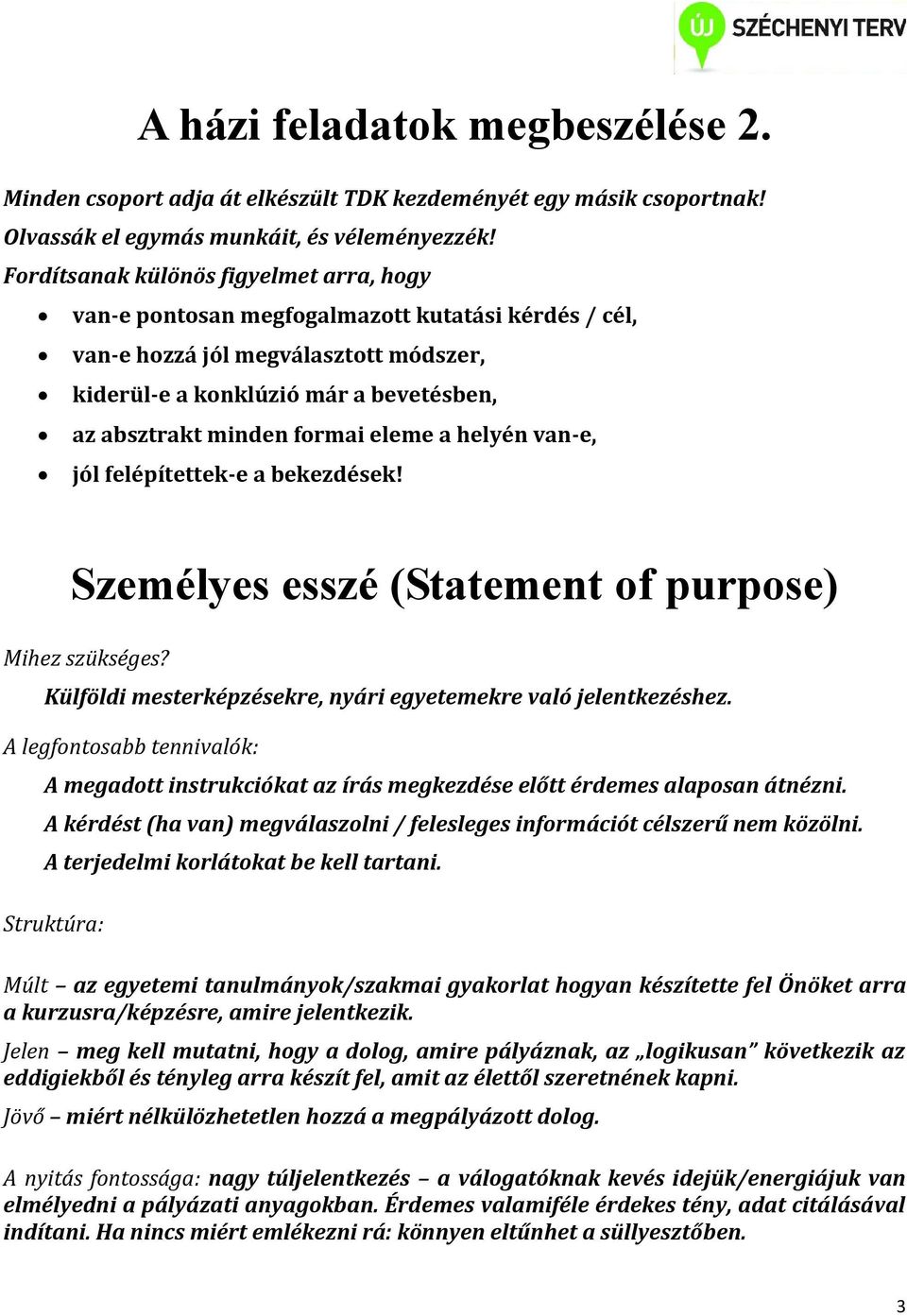 eleme a helyén van-e, jól felépítettek-e a bekezdések! Személyes esszé (Statement of purpose) Mihez szükséges? Külföldi mesterképzésekre, nyári egyetemekre való jelentkezéshez.