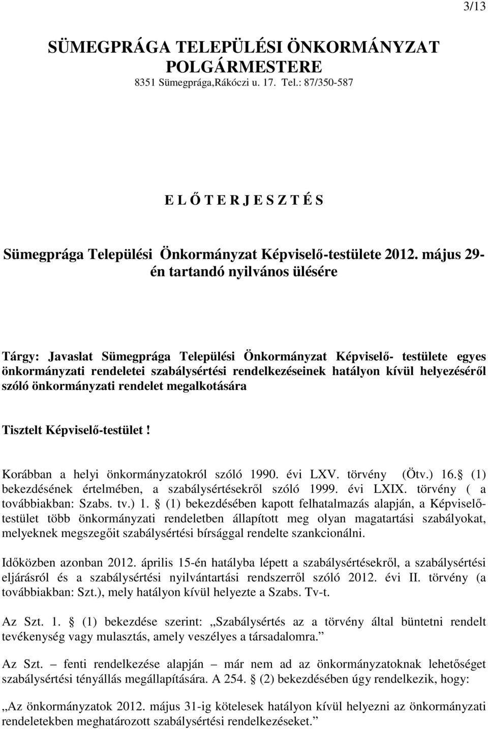 helyezéséről szóló önkormányzati rendelet megalkotására Tisztelt Képviselő-testület! Korábban a helyi önkormányzatokról szóló 1990. évi LXV. törvény (Ötv.) 16.