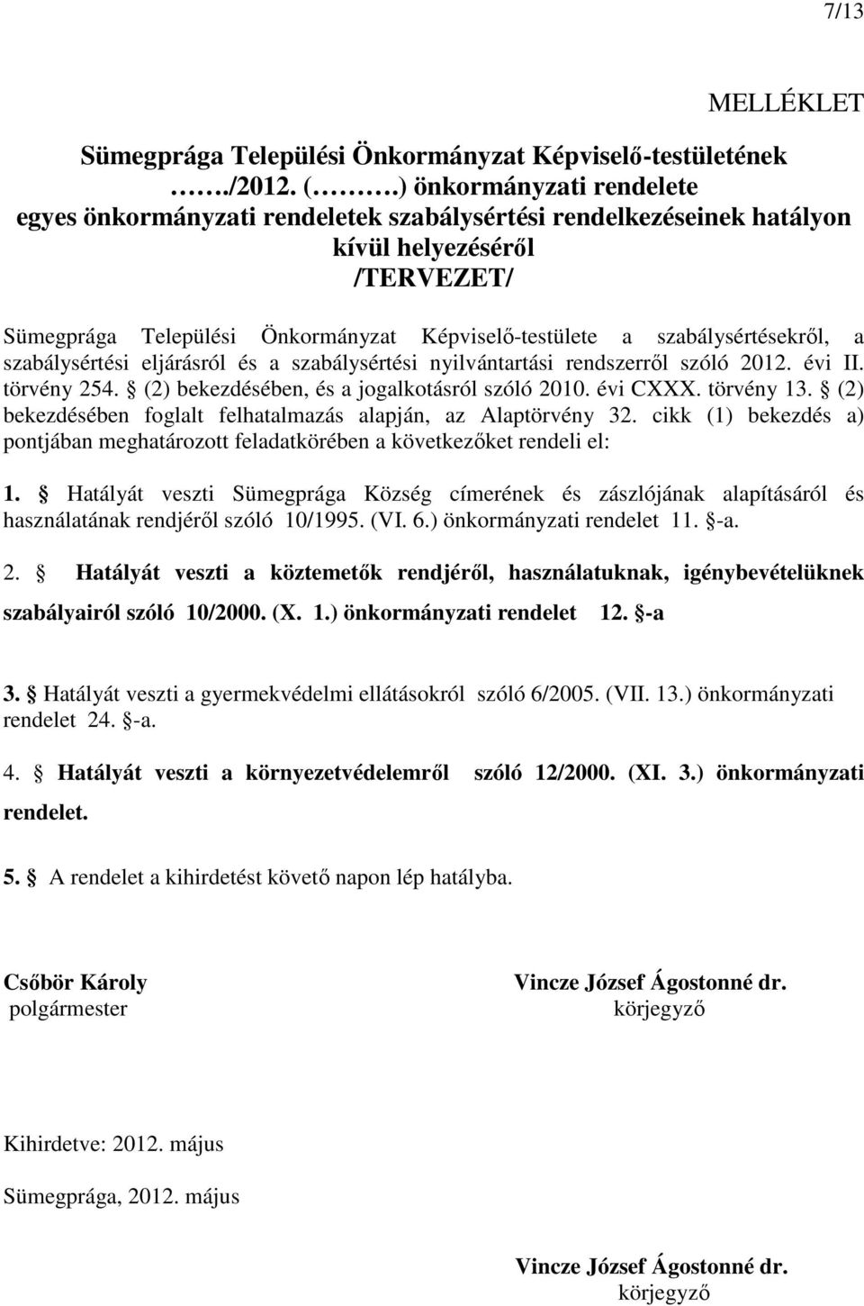 szabálysértésekről, a szabálysértési eljárásról és a szabálysértési nyilvántartási rendszerről szóló 2012. évi II. törvény 254. (2) bekezdésében, és a jogalkotásról szóló 2010. évi CXXX. törvény 13.