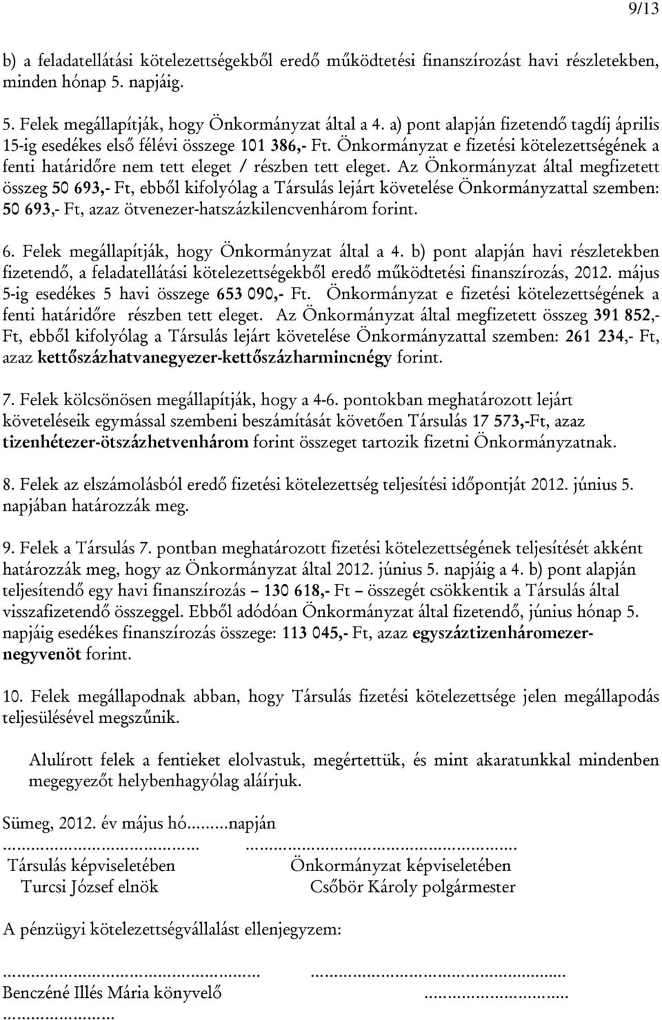 Az Önkormányzat által megfizetett összeg 50 693,- Ft, ebből kifolyólag a Társulás lejárt követelése Önkormányzattal szemben: 50 693,- Ft, azaz ötvenezer-hatszázkilencvenhárom forint. 6. Felek megállapítják, hogy Önkormányzat által a 4.