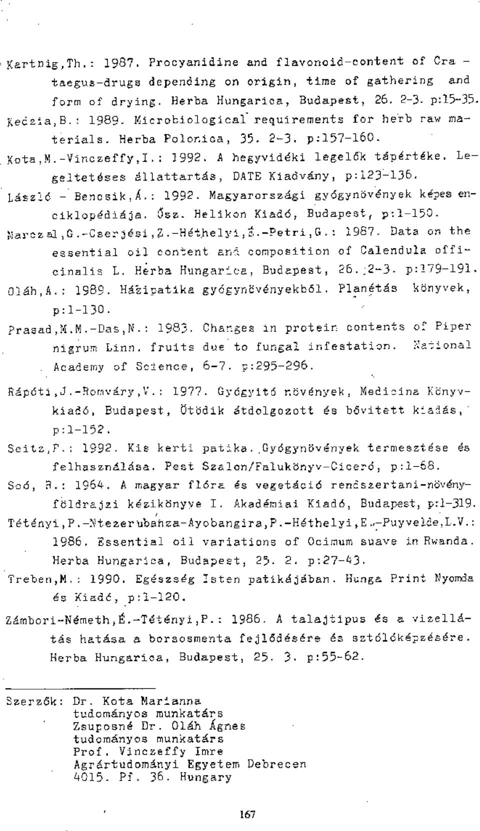 -135. Ldszld -Bencsik,A.: 1992. Magyarorszdgi gyogyniftvdnyek kepes en- ciklopediaja. Osz. Helikon Kiad6, Budapest p:1-150. Narczal,G.-Cser -)esi,z.-h6thelyi, 7A.-Petri,G.: 1987.