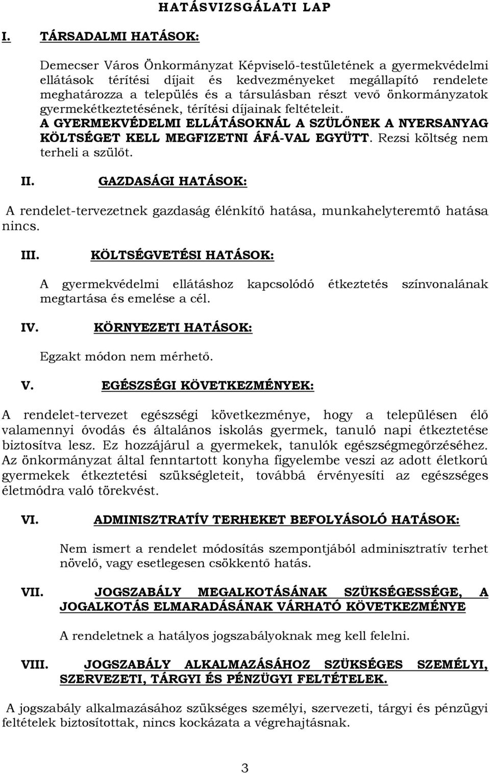 A GYERMEKVÉDELMI ELLÁTÁSOKNÁL A SZÜLŐNEK A NYERSANYAG KÖLTSÉGET KELL MEGFIZETNI ÁFÁ-VAL EGYÜTT. Rezsi költség nem terheli a szülőt. II.