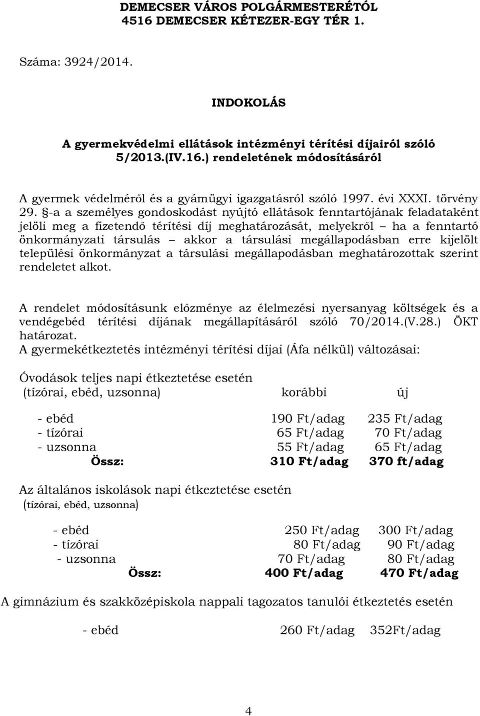 -a a személyes gondoskodást nyújtó ellátások fenntartójának feladataként jelöli meg a fizetendő térítési díj meghatározását, melyekről ha a fenntartó önkormányzati társulás akkor a társulási