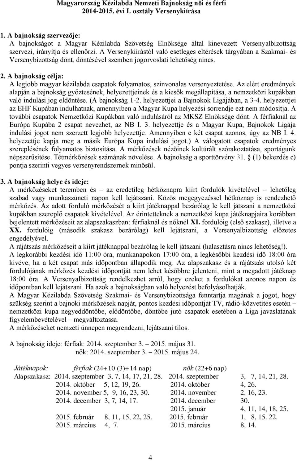 A Versenykiírástól való esetleges eltérések tárgyában a Szakmai- és Versenybizottság dönt, döntésével szemben jogorvoslati lehetőség nincs. 2.