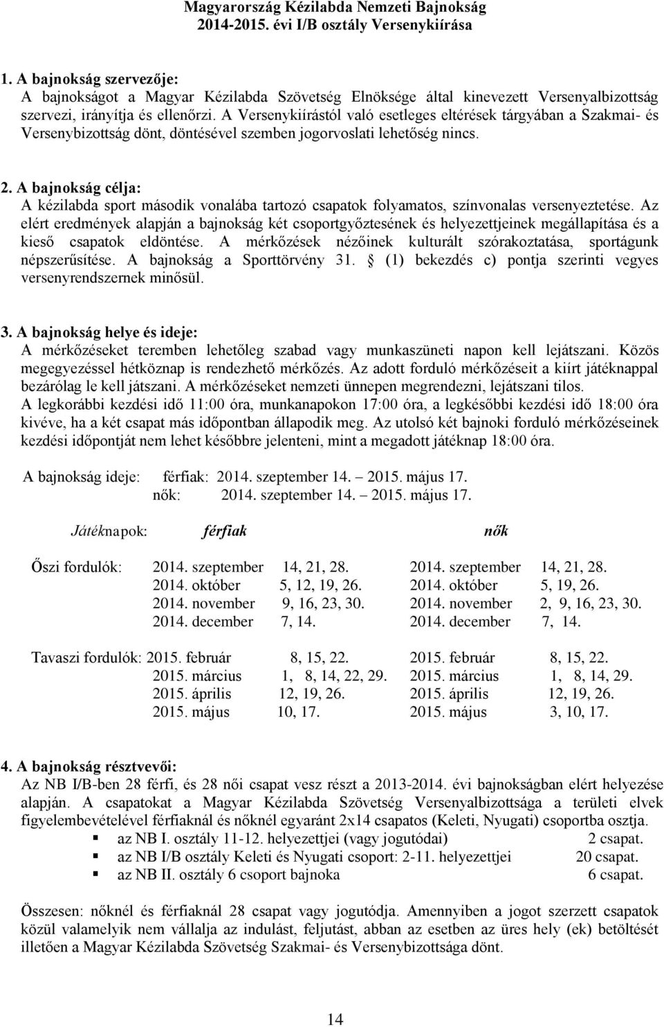 A Versenykiírástól való esetleges eltérések tárgyában a Szakmai- és Versenybizottság dönt, döntésével szemben jogorvoslati lehetőség nincs. 2.