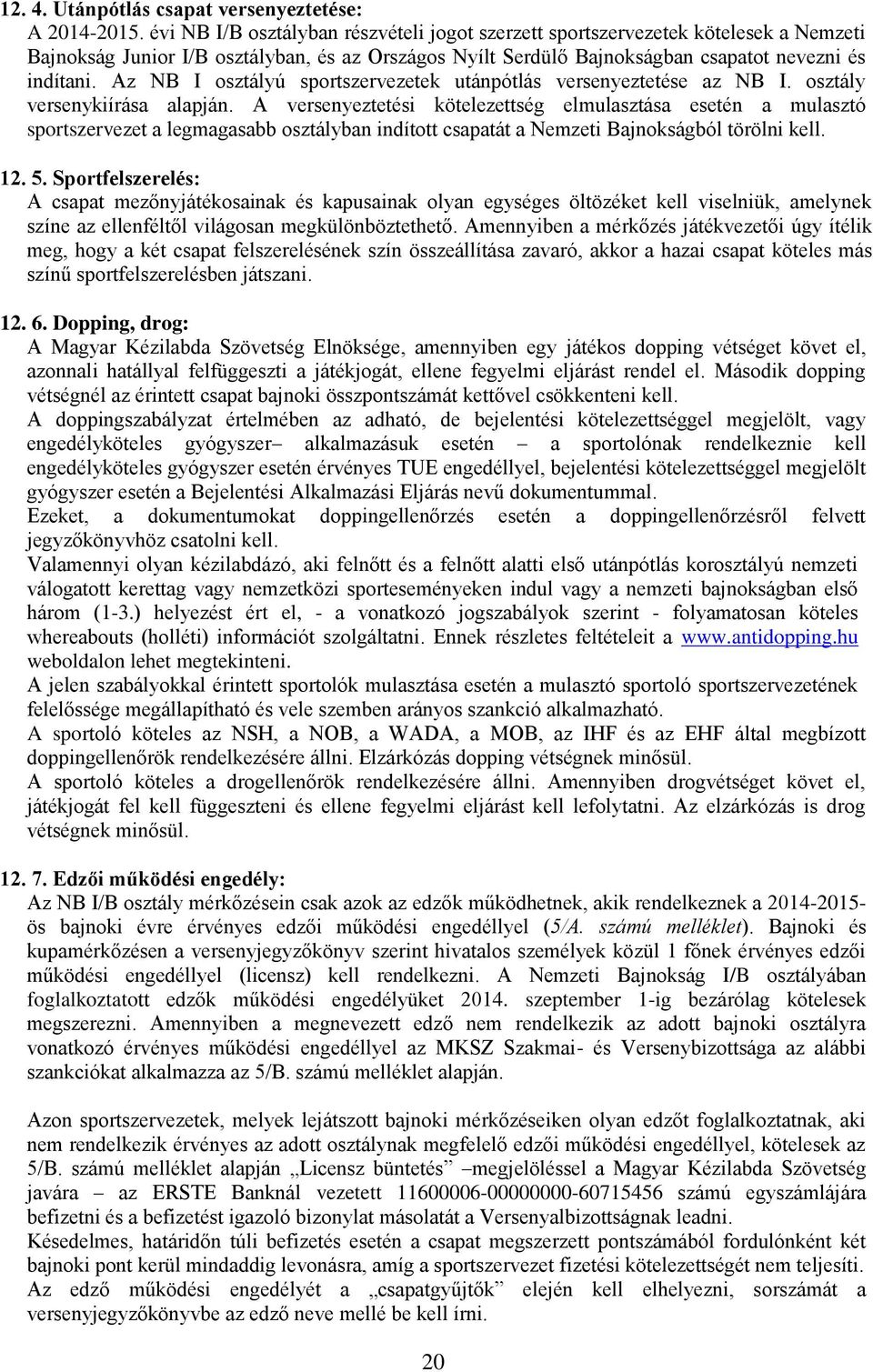 Az NB I osztályú sportszervezetek utánpótlás versenyeztetése az NB I. osztály versenykiírása alapján.