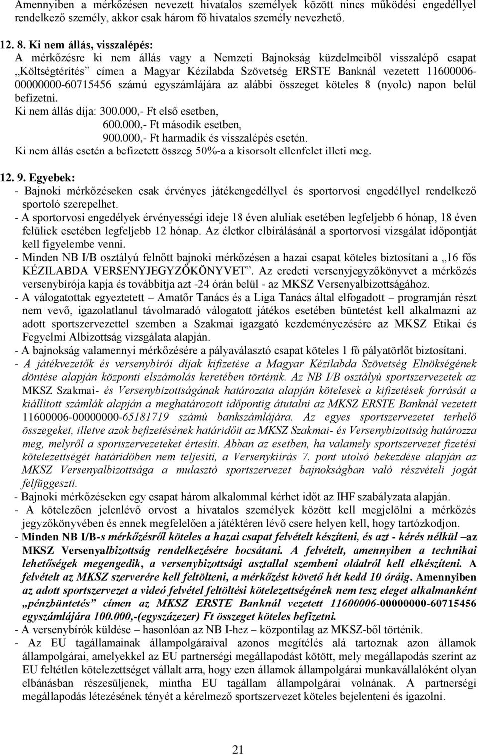 11600006-00000000-60715456 számú egyszámlájára az alábbi összeget köteles 8 (nyolc) napon belül befizetni. Ki nem állás díja: 300.000,- Ft első esetben, 600.000,- Ft második esetben, 900.