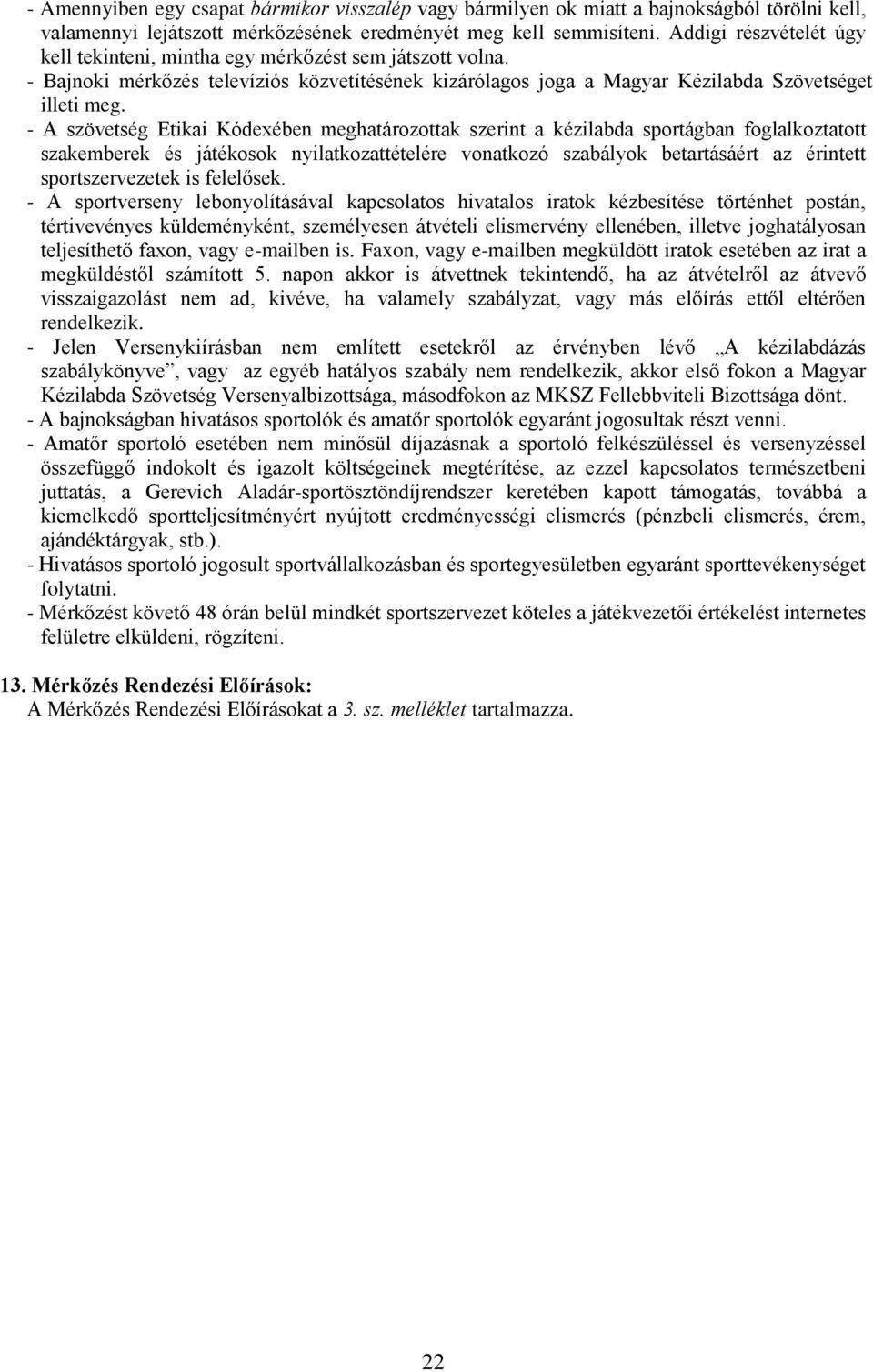 - A szövetség Etikai Kódexében meghatározottak szerint a kézilabda sportágban foglalkoztatott szakemberek és játékosok nyilatkozattételére vonatkozó szabályok betartásáért az érintett