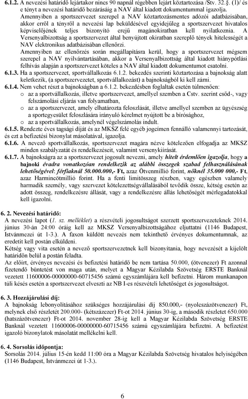 bizonyító erejű magánokiratban kell nyilatkoznia. A Versenyalbizottság a sportszervezet által benyújtott okiratban szereplő tények hitelességét a NAV elektronikus adatbázisában ellenőrzi.