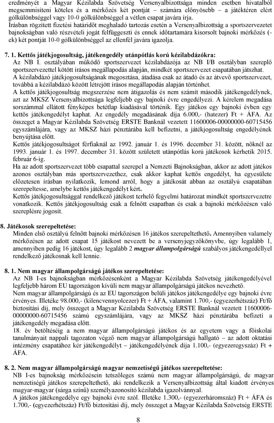 Írásban rögzített fizetési határidőt meghaladó tartozás esetén a Versenyalbizottság a sportszervezetet bajnokságban való részvételi jogát felfüggeszti és ennek időtartamára kisorsolt bajnoki mérkőzés