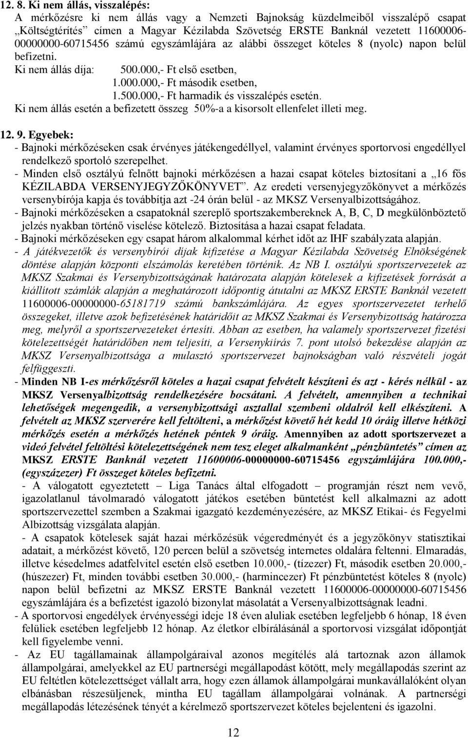 11600006-00000000-60715456 számú egyszámlájára az alábbi összeget köteles 8 (nyolc) napon belül befizetni. Ki nem állás díja: 500.000,- Ft első esetben, 1.000.000,- Ft második esetben, 1.500.000,- Ft harmadik és visszalépés esetén.