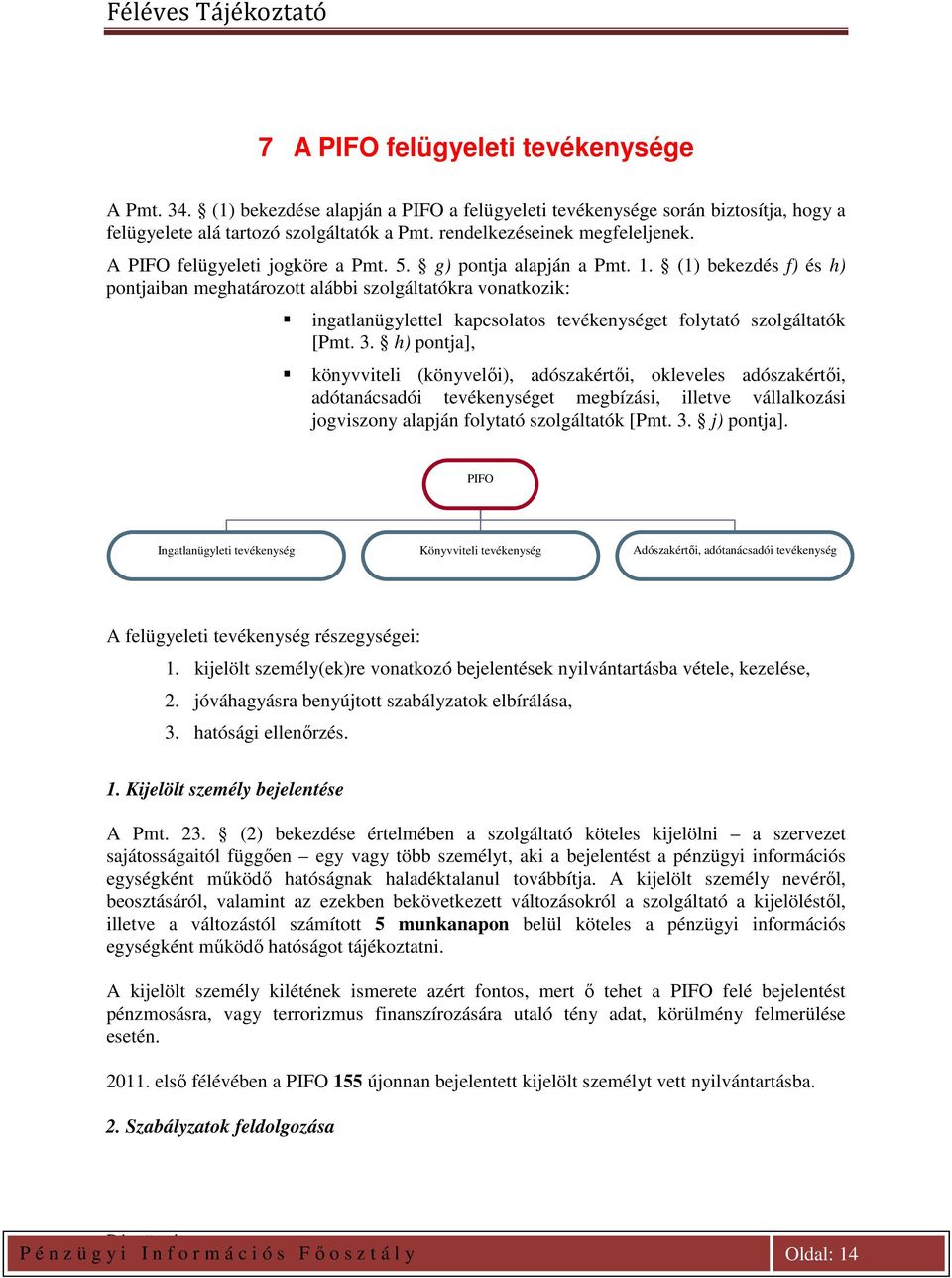 (1) bekezdés f) és h) pontjaiban meghatározott alábbi szolgáltatókra vonatkozik: ingatlanügylettel kapcsolatos tevékenységet folytató szolgáltatók [Pmt. 3.