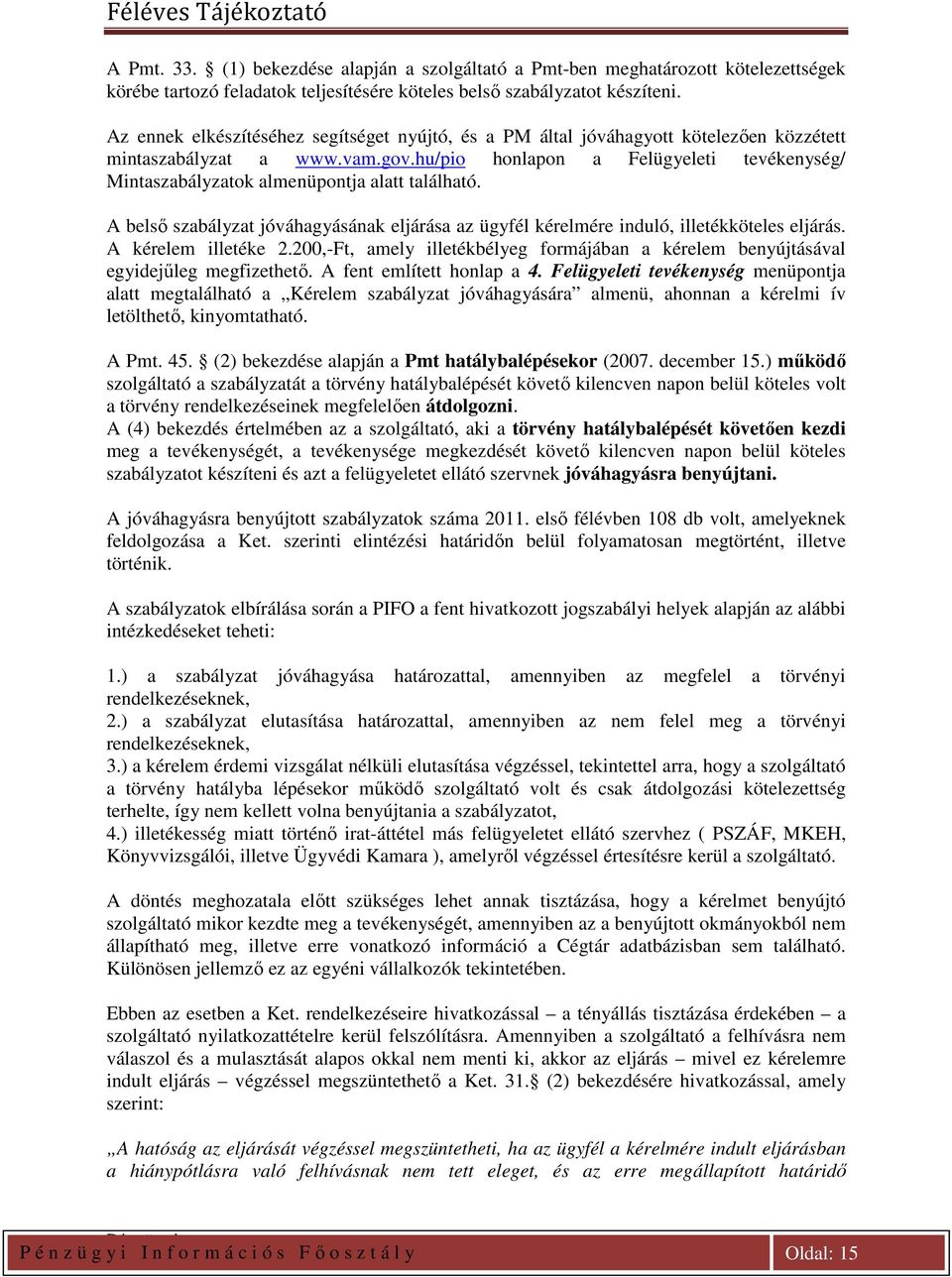 hu/pio honlapon a Felügyeleti tevékenység/ Mintaszabályzatok almenüpontja alatt található. A belső szabályzat jóváhagyásának eljárása az ügyfél kérelmére induló, illetékköteles eljárás.