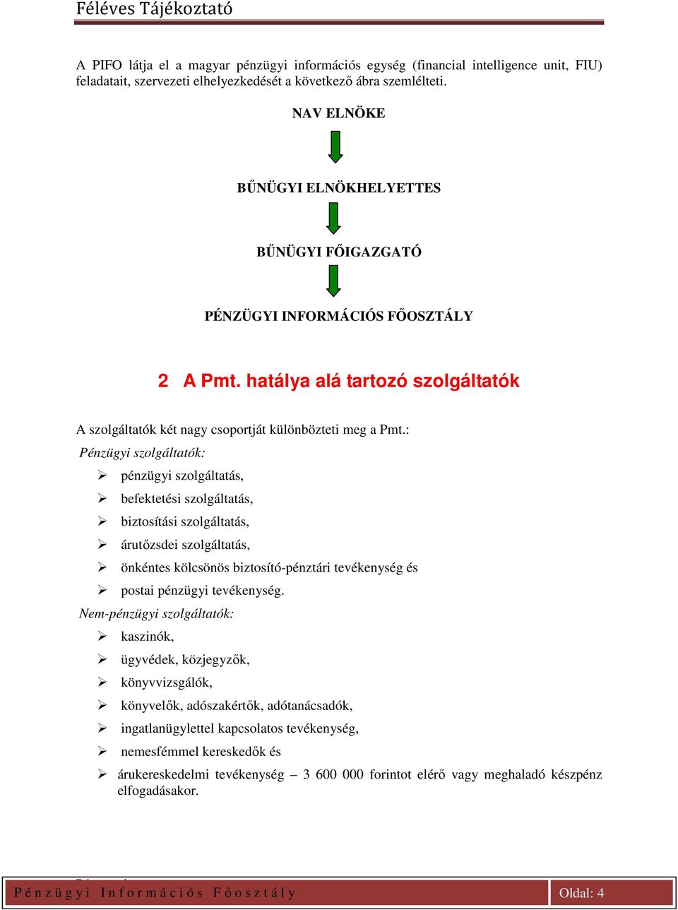 : szolgáltatók: pénzügyi szolgáltatás, befektetési szolgáltatás, biztosítási szolgáltatás, árutőzsdei szolgáltatás, önkéntes kölcsönös biztosító-pénztári tevékenység és postai pénzügyi tevékenység.