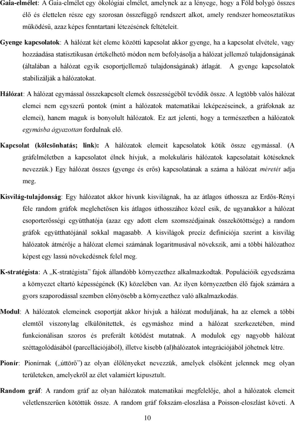 Gyenge kapcsolatok: A hálózat két eleme közötti kapcsolat akkor gyenge, ha a kapcsolat elvétele, vagy hozzáadása statisztikusan értékelhető módon nem befolyásolja a hálózat jellemző tulajdonságának