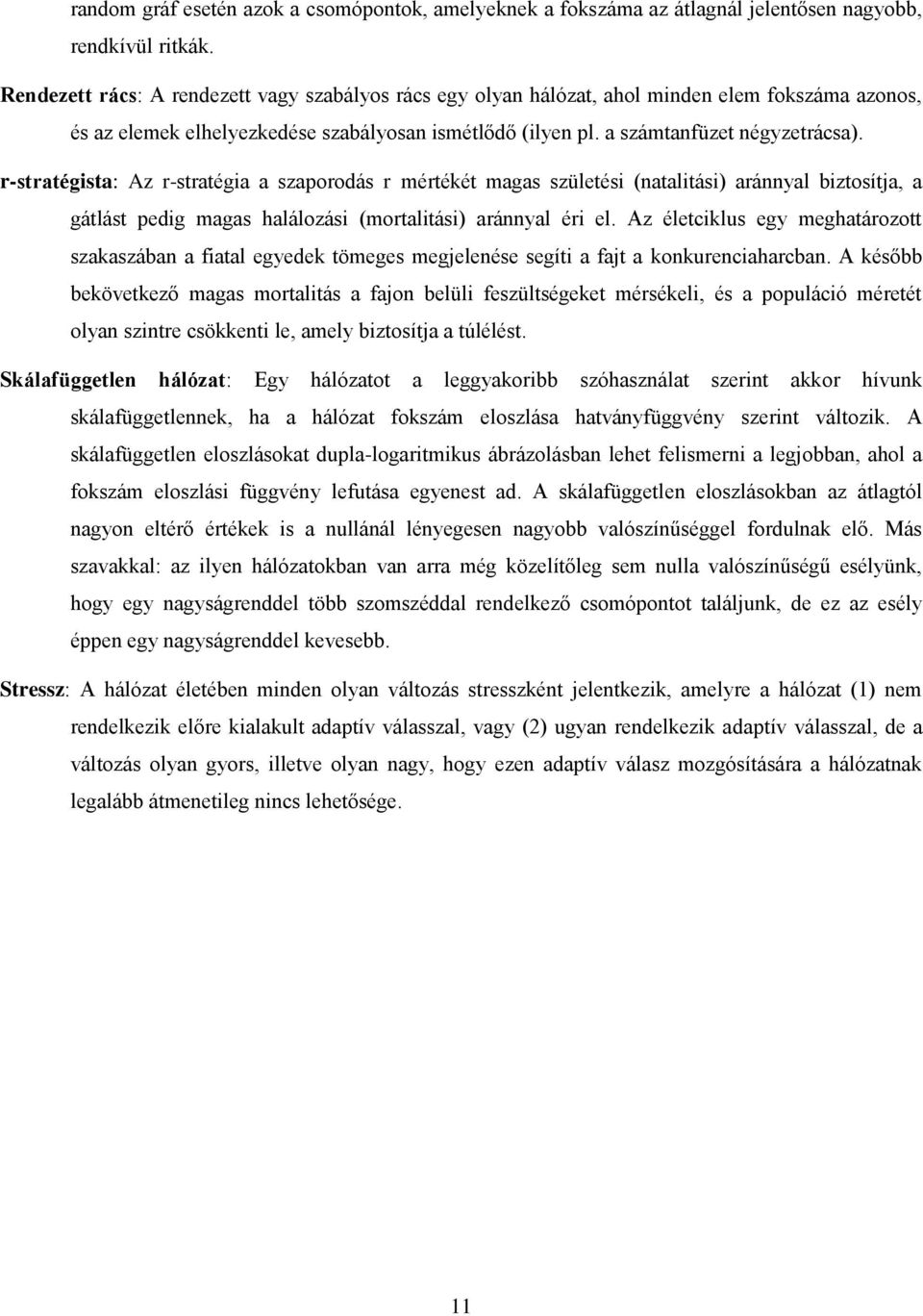 r-stratégista: Az r-stratégia a szaporodás r mértékét magas születési (natalitási) aránnyal biztosítja, a gátlást pedig magas halálozási (mortalitási) aránnyal éri el.