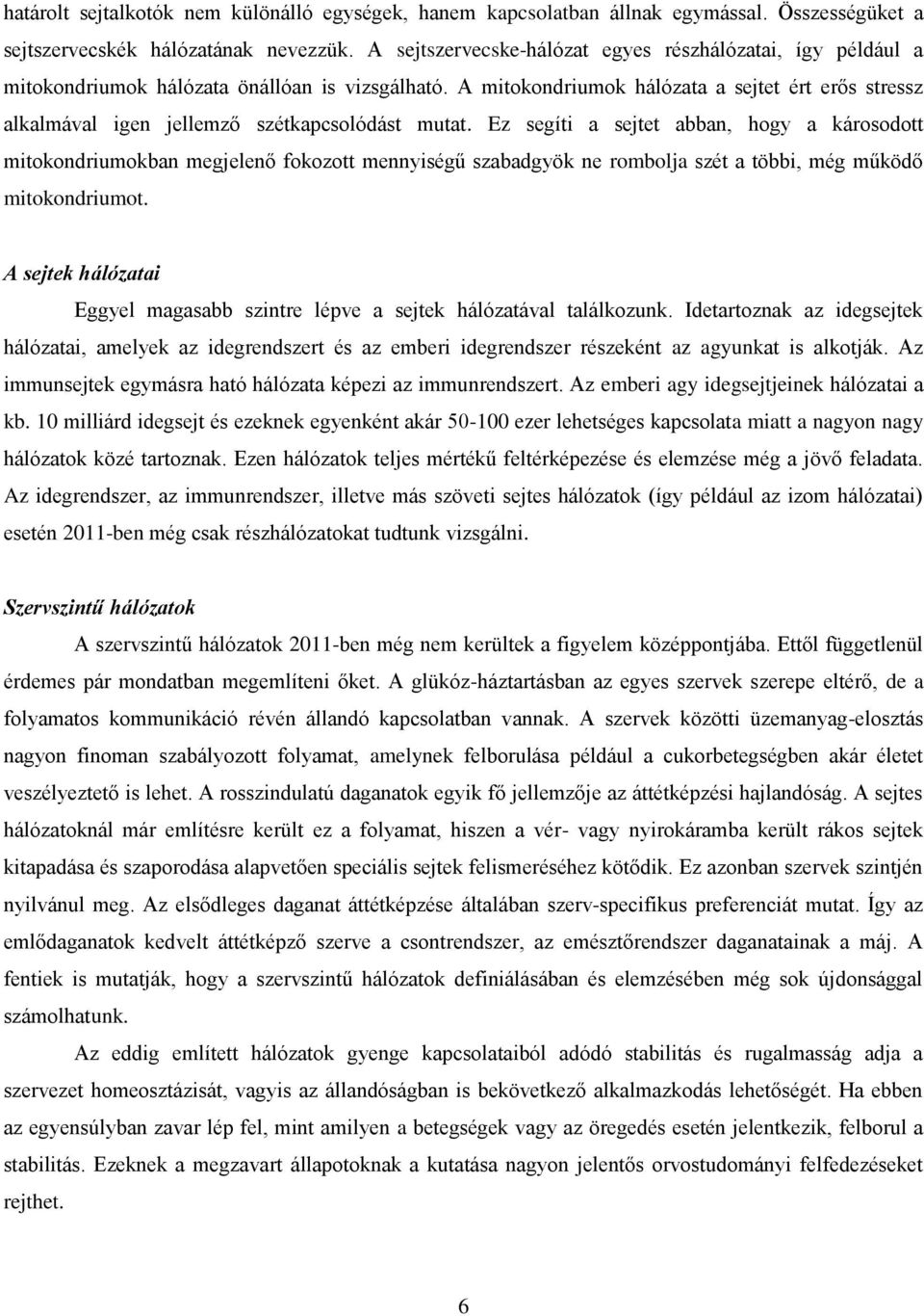 A mitokondriumok hálózata a sejtet ért erős stressz alkalmával igen jellemző szétkapcsolódást mutat.