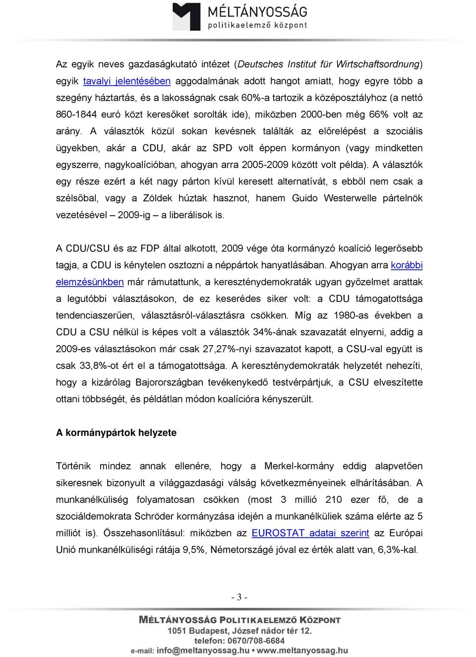 A választók közül sokan kevésnek találták az előrelépést a szociális ügyekben, akár a CDU, akár az SPD volt éppen kormányon (vagy mindketten egyszerre, nagykoalícióban, ahogyan arra 2005-2009 között