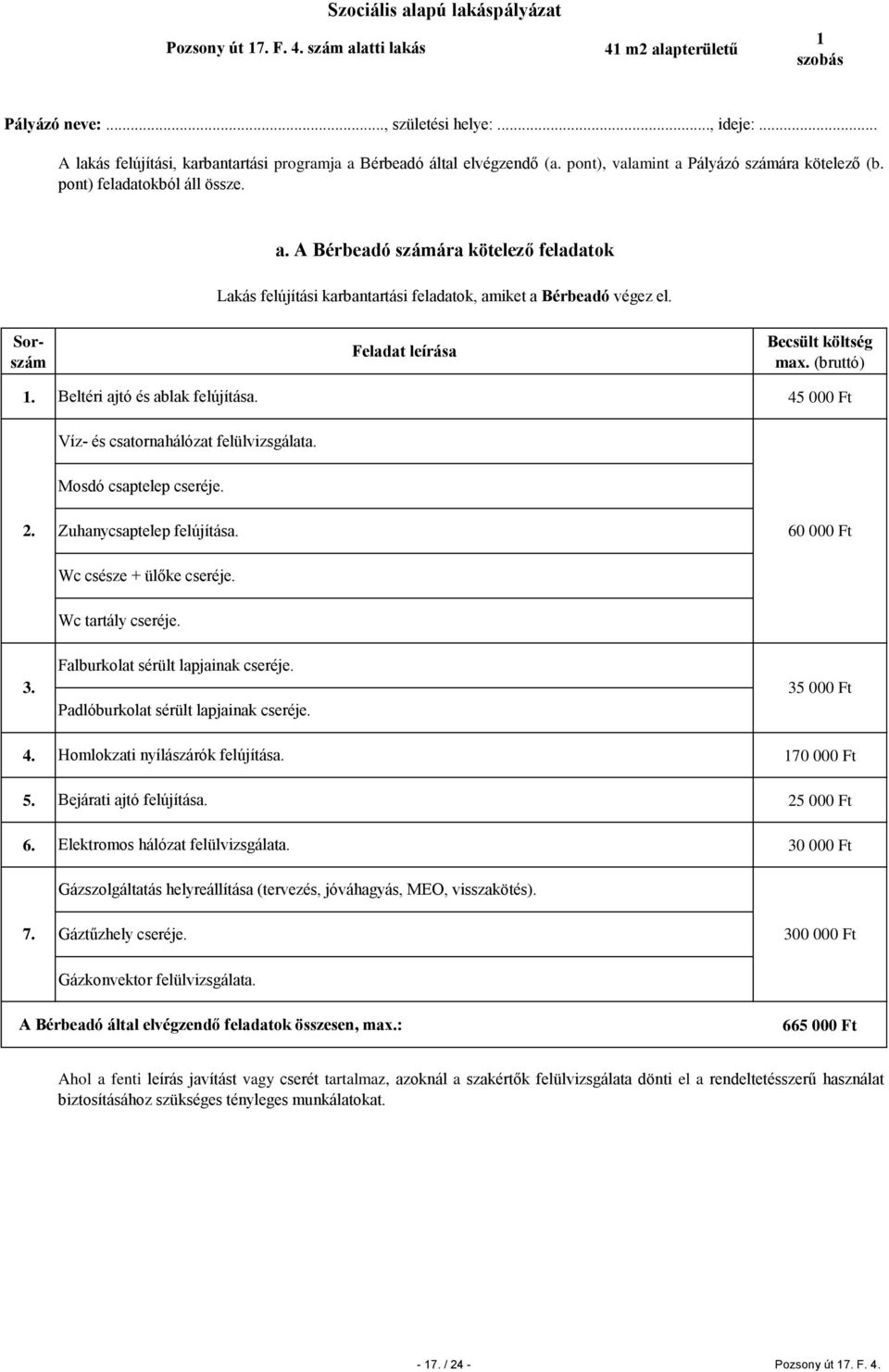 1. Beltéri ajtó és ablak felújítása. 45 000 Ft Víz- és csatornahálózat felülvizsgálata. Mosdó csaptelep cseréje. 2. Zuhanycsaptelep felújítása. 60 000 Ft Wc csésze + ülőke cseréje. Wc tartály cseréje.