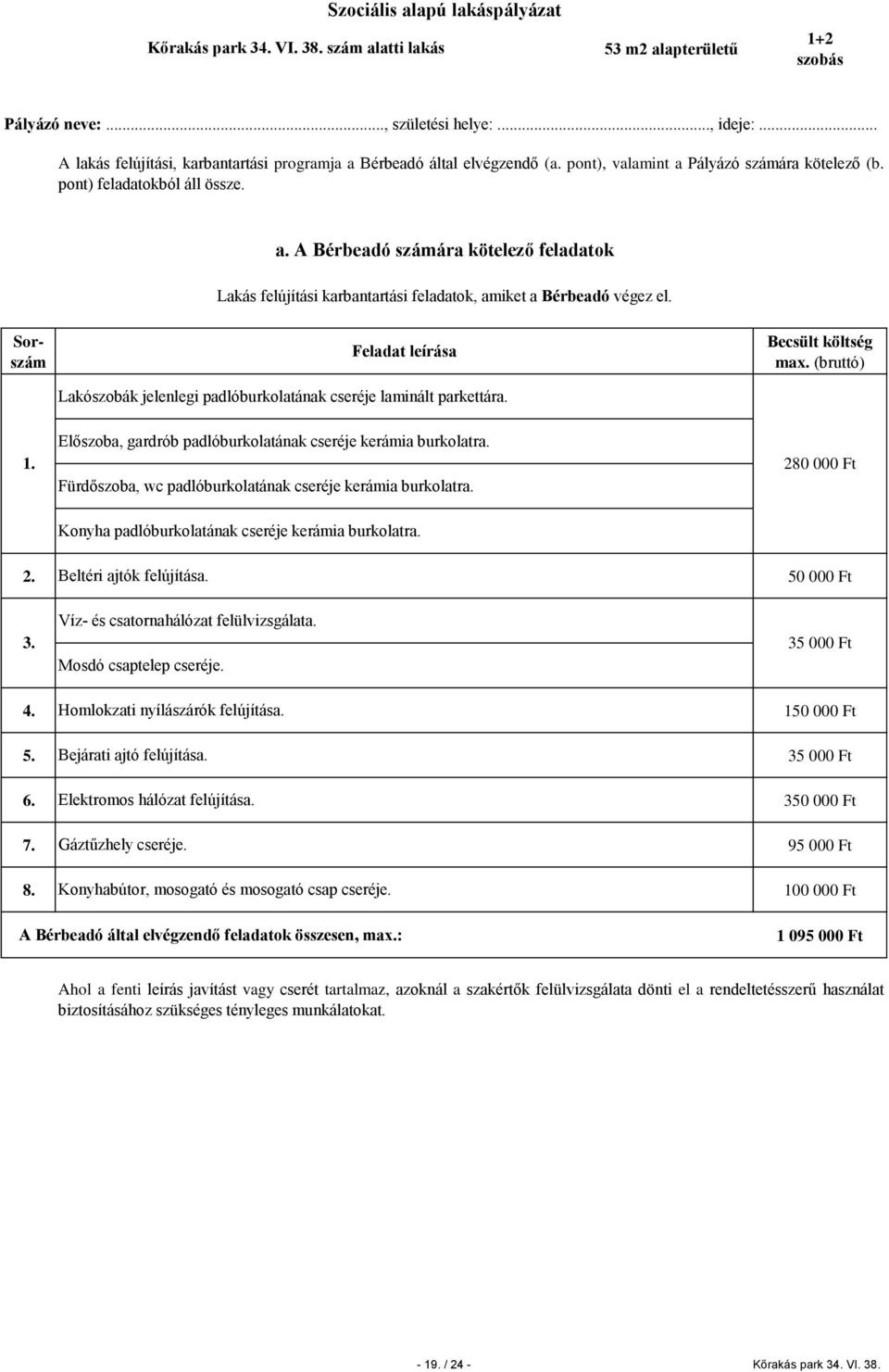 Lakószobák jelenlegi padlóburkolatának cseréje laminált parkettára. 1. Előszoba, gardrób padlóburkolatának cseréje kerámia burkolatra. Fürdőszoba, wc padlóburkolatának cseréje kerámia burkolatra.