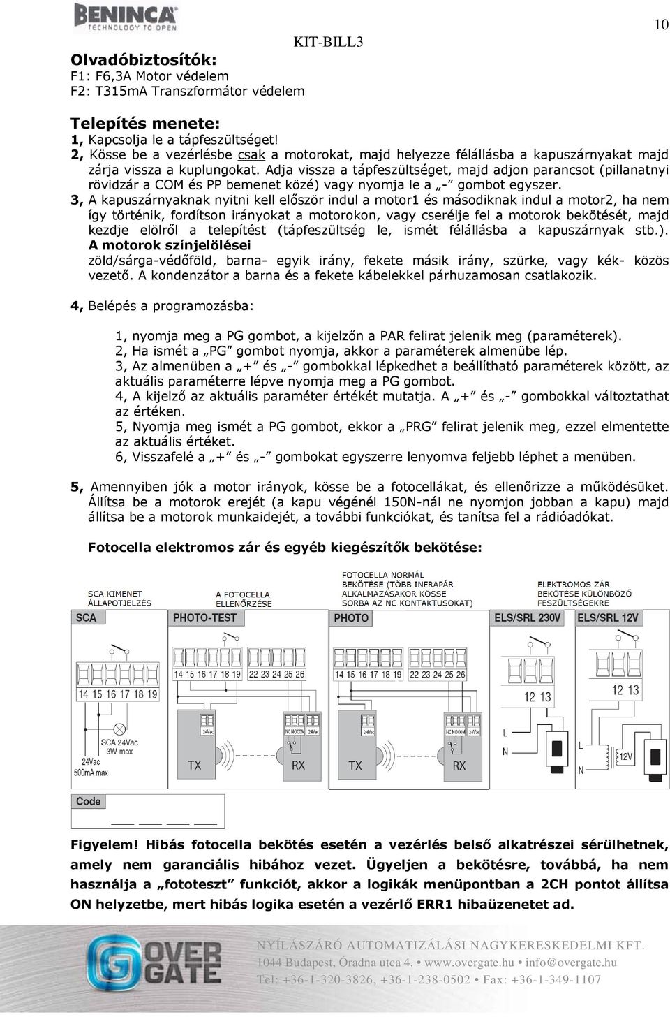 Adja vissza a tápfeszültséget, majd adjon parancsot (pillanatnyi rövidzár a COM és PP bemenet közé) vagy nyomja le a - gombot egyszer.