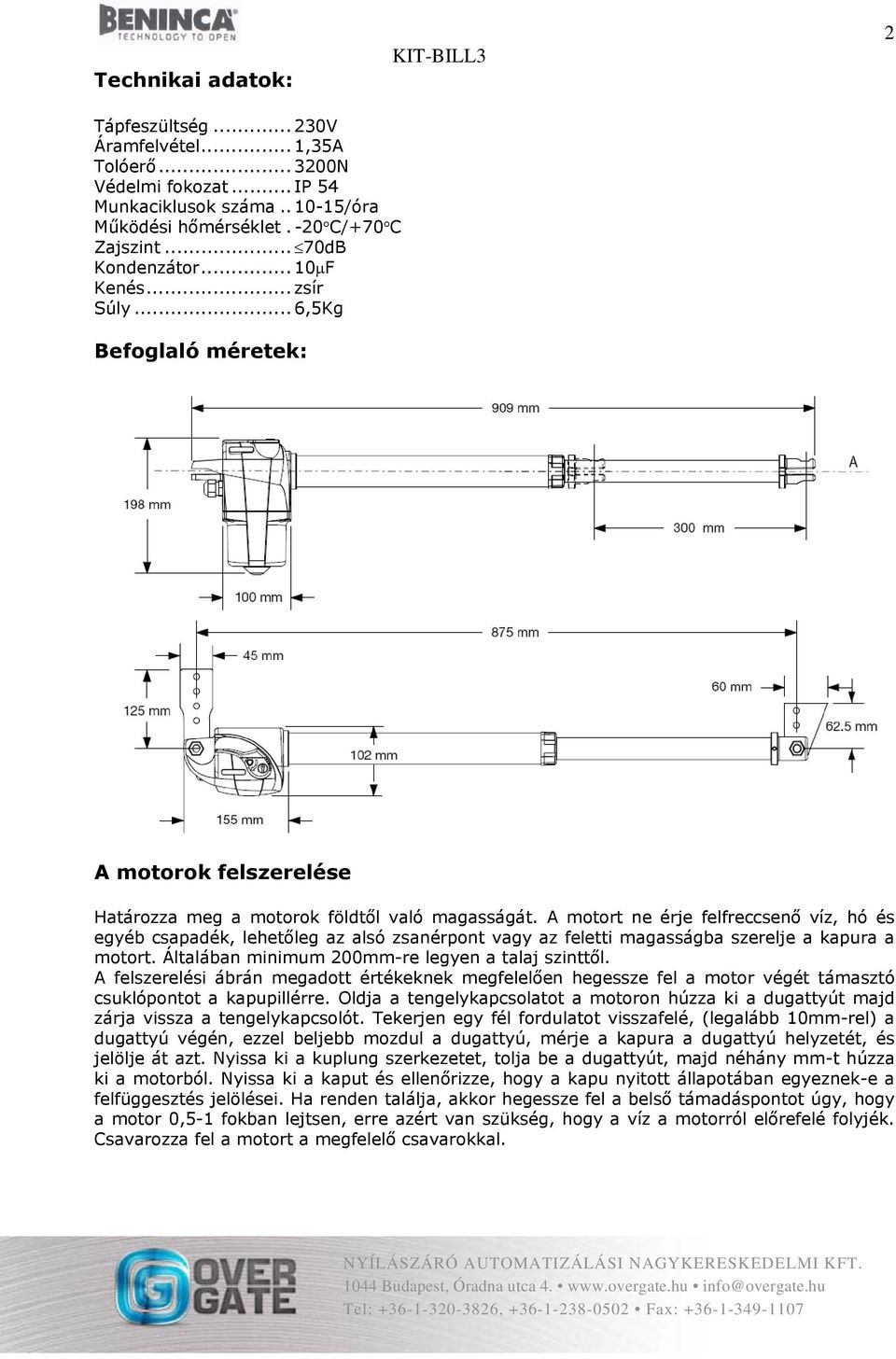 A motort ne érje felfreccsenő víz, hó és egyéb csapadék, lehetőleg az alsó zsanérpont vagy az feletti magasságba szerelje a kapura a motort. Általában minimum 200mm-re legyen a talaj szinttől.