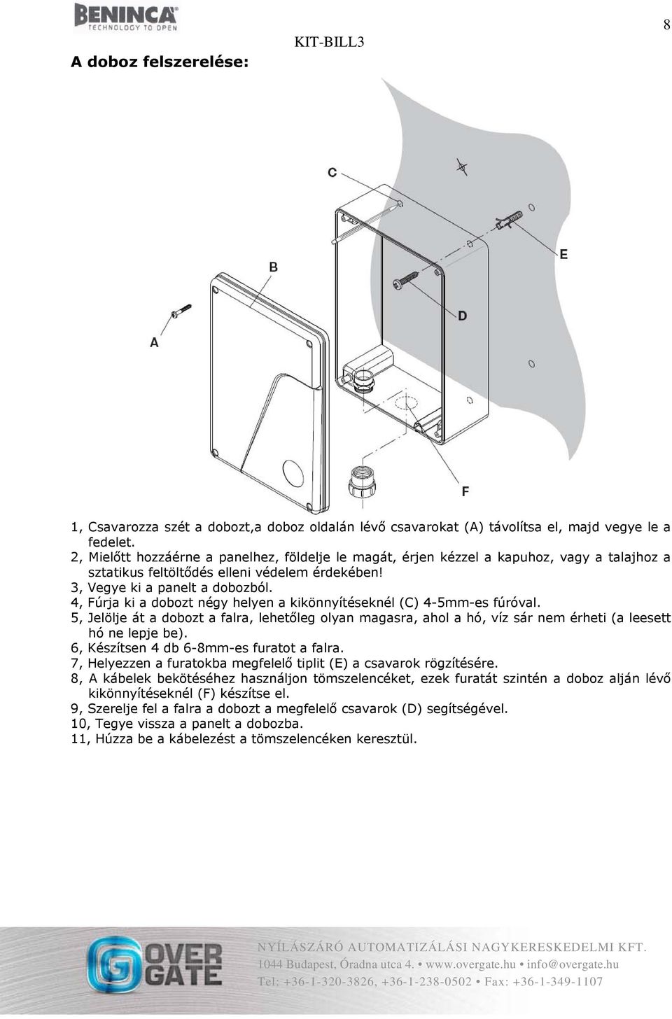 4, Fúrja ki a dobozt négy helyen a kikönnyítéseknél (C) 4-5mm-es fúróval. 5, Jelölje át a dobozt a falra, lehetőleg olyan magasra, ahol a hó, víz sár nem érheti (a leesett hó ne lepje be).