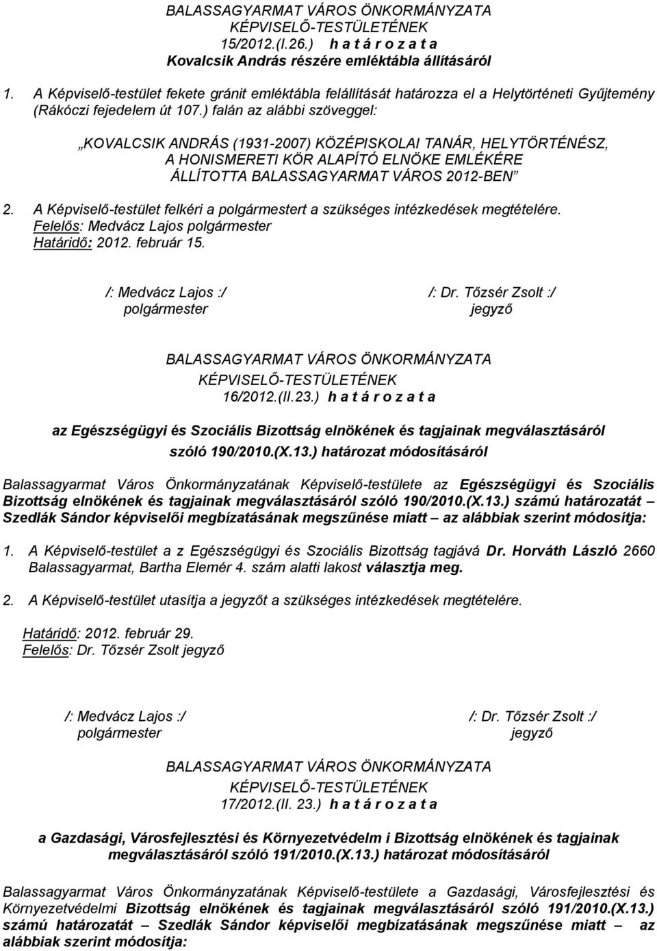 ) falán az alábbi szöveggel: KOVALCSIK ANDRÁS (1931-2007) KÖZÉPISKOLAI TANÁR, HELYTÖRTÉNÉSZ, A HONISMERETI KÖR ALAPÍTÓ ELNÖKE EMLÉKÉRE ÁLLÍTOTTA BALASSAGYARMAT VÁROS 2012-BEN 2.