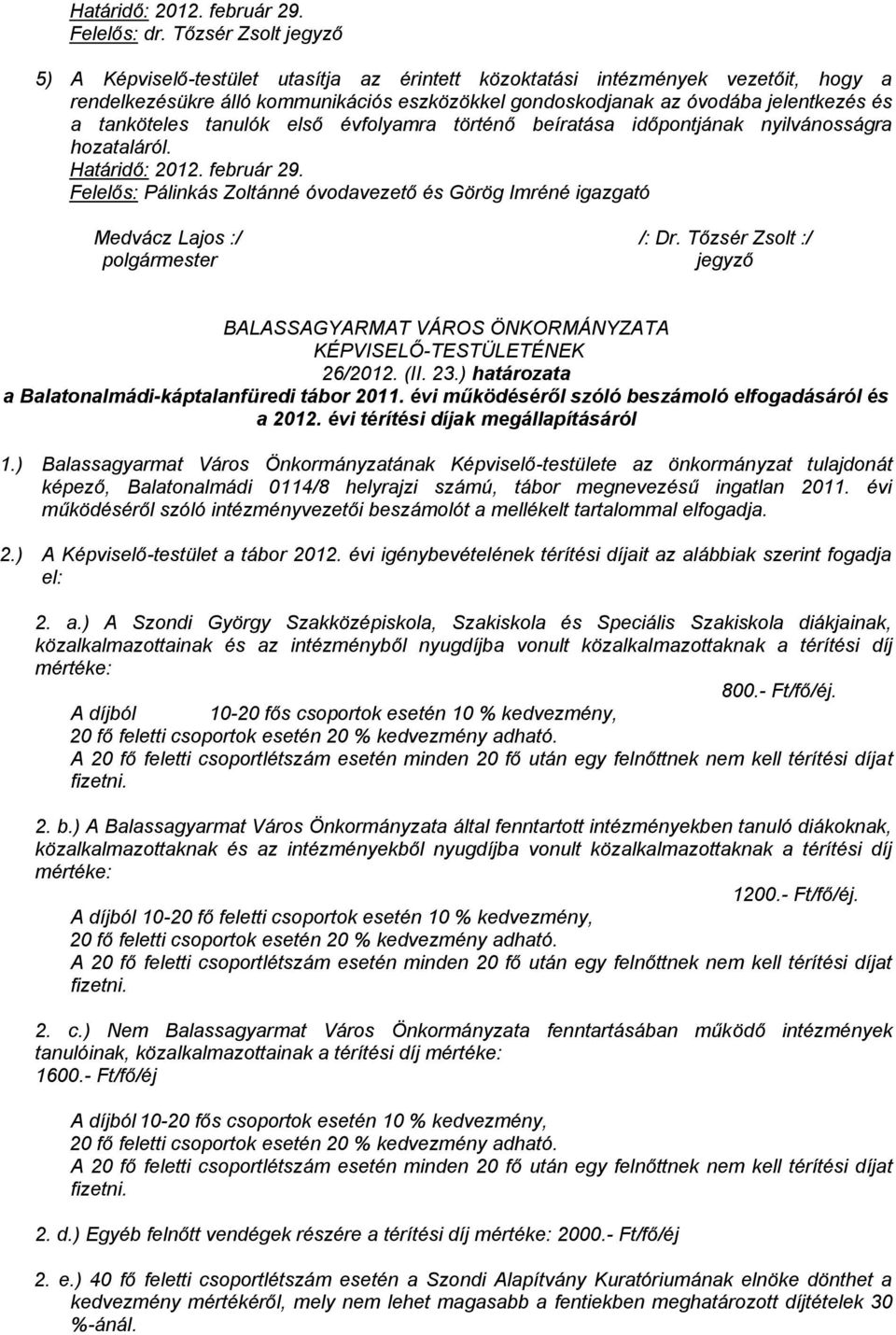 tanulók első évfolyamra történő beíratása időpontjának nyilvánosságra hozataláról. Határidő: 2012. február 29. Felelős: Pálinkás Zoltánné óvodavezető és Görög Imréné igazgató Medvácz Lajos :/ /: Dr.