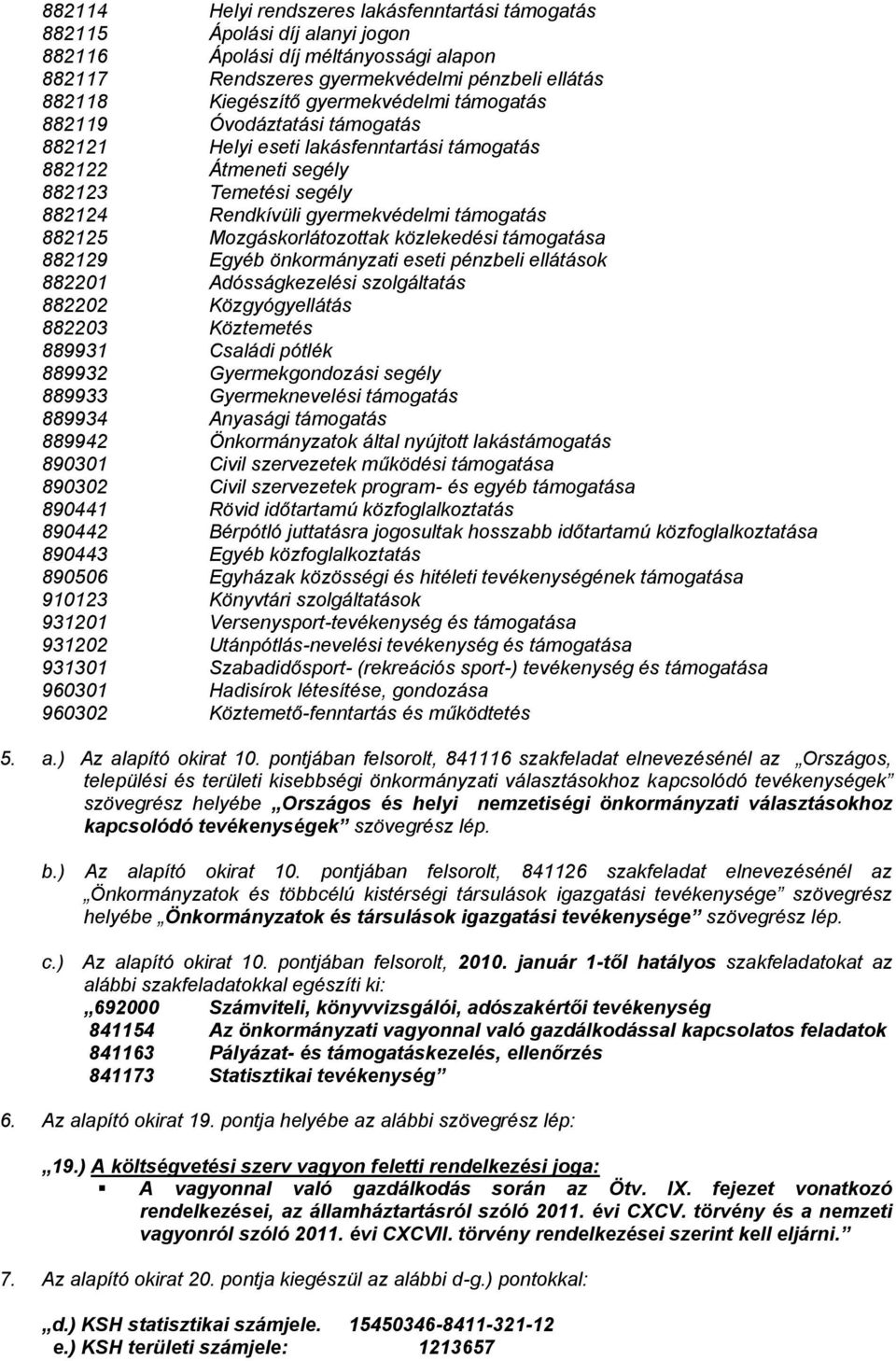 Mozgáskorlátozottak közlekedési támogatása 882129 Egyéb önkormányzati eseti pénzbeli ellátások 882201 Adósságkezelési szolgáltatás 882202 Közgyógyellátás 882203 Köztemetés 889931 Családi pótlék