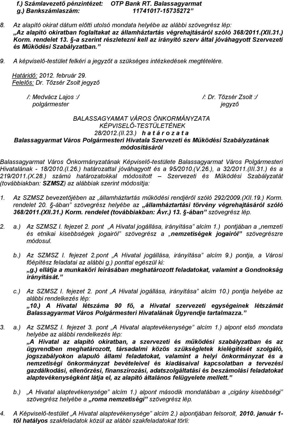 -a szerint részletezni kell az irányító szerv által jóváhagyott Szervezeti és Működési Szabályzatban. 9. A képviselő-testület felkéri a t a szükséges intézkedések megtételére. Határidő: 2012.