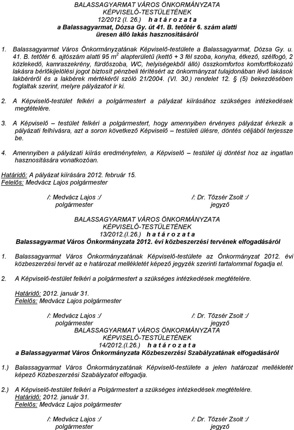 ajtószám alatti 95 m 2 alapterületű (kettő + 3 fél szoba, konyha, étkező, szélfogó, 2 közlekedő, kamraszekrény, fürdőszoba, WC, helyiségekből álló) összkomfortos komfortfokozatú lakásra