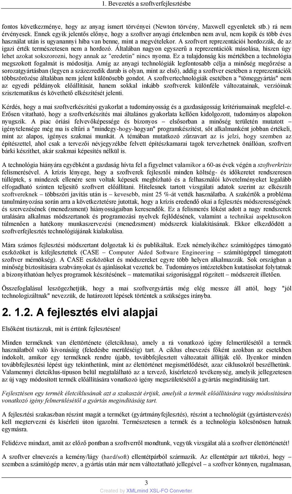 A szoftvert reprezentációi hordozzák, de az igazi érték természetesen nem a hordozó.