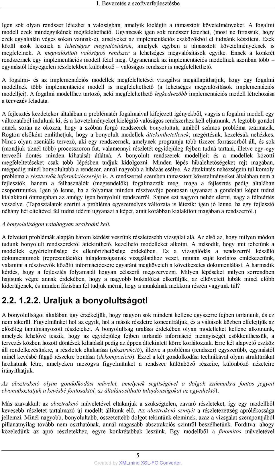 Ezek közül azok lesznek a lehetséges megvalósítások, amelyek egyben a támasztott követelményeknek is megfelelnek. A megvalósított valóságos rendszer a lehetséges megvalósítások egyike.