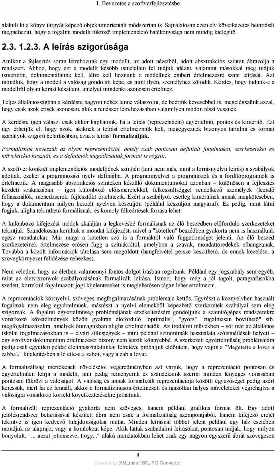 1.2.3. A leírás szigorúsága Amikor a fejlesztés során létrehozunk egy modellt, az adott nézetből, adott absztrakciós szinten ábrázolja a rendszert.